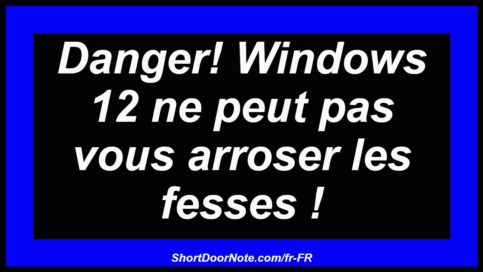 Danger! Windows 12 ne peut pas vous arroser les fesses !
