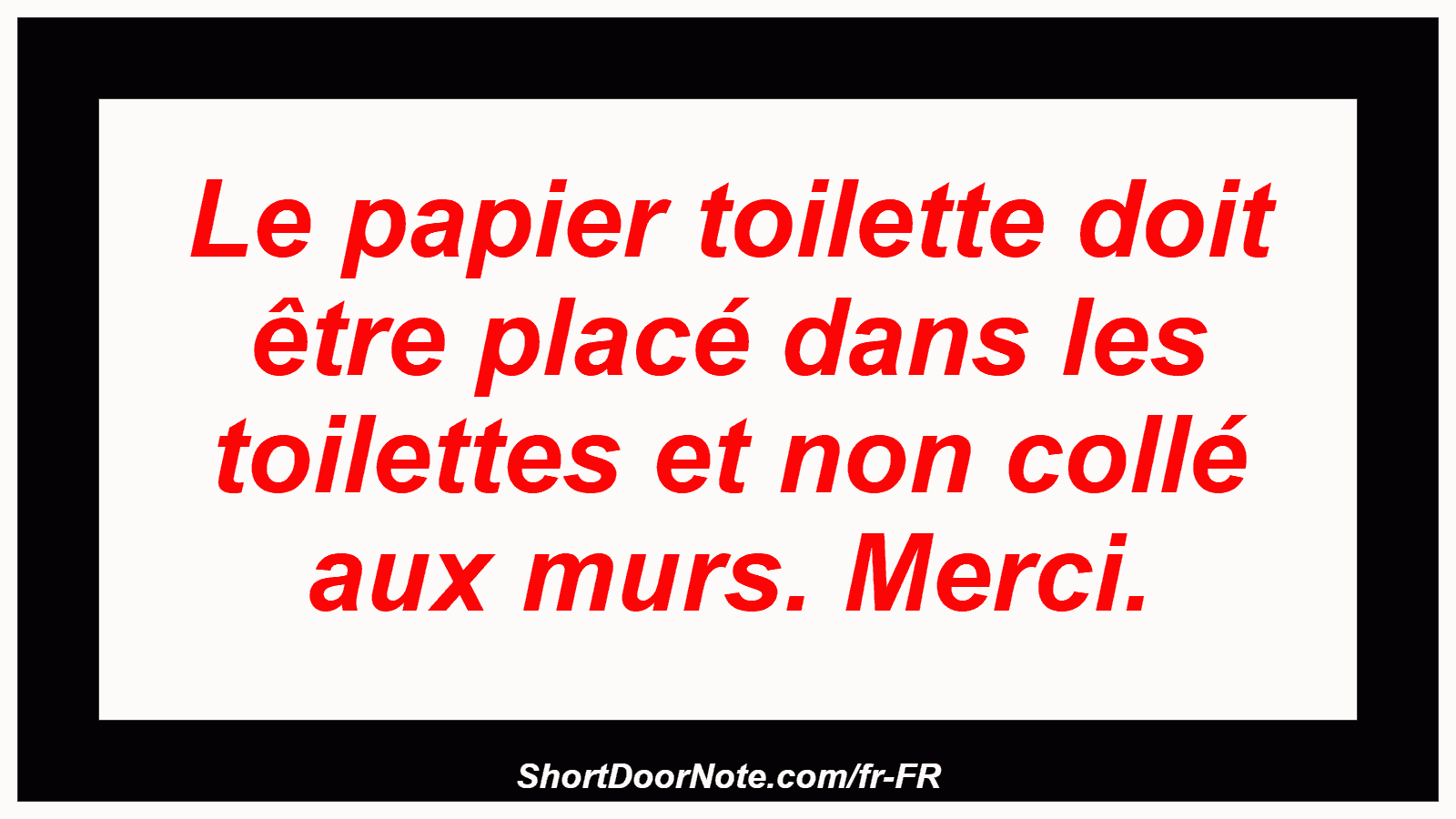Le papier toilette doit être placé dans les toilettes et non collé aux murs. Merci.
