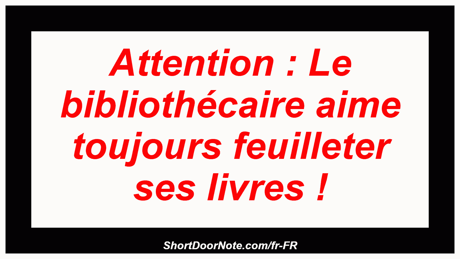 Attention : Le bibliothécaire aime toujours feuilleter ses livres !
