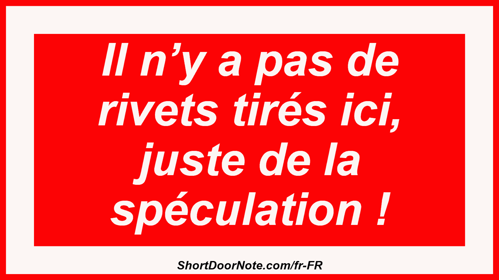 Il n’y a pas de rivets tirés ici, juste de la spéculation !
