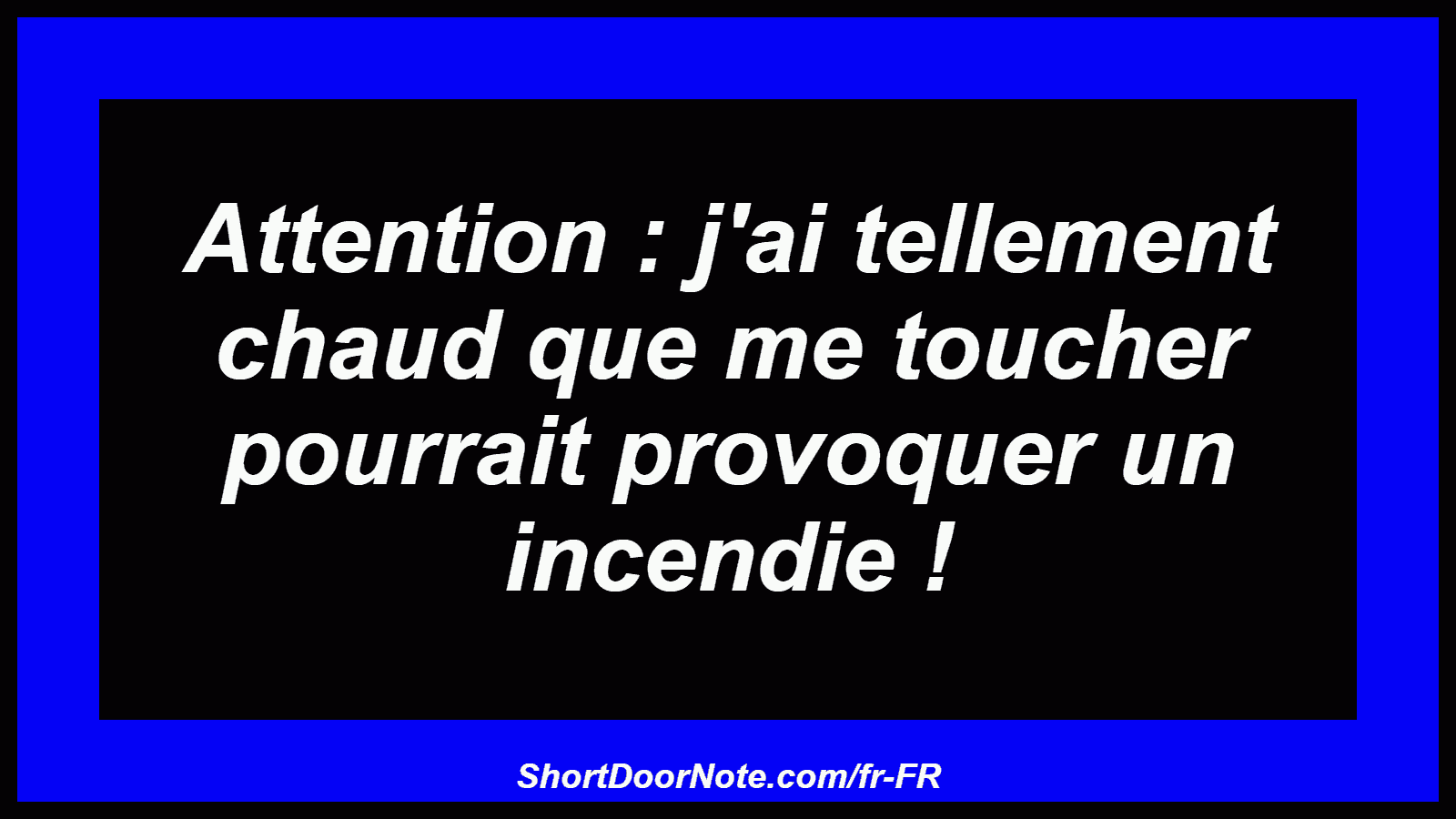 Attention : j'ai tellement chaud que me toucher pourrait provoquer un incendie !
