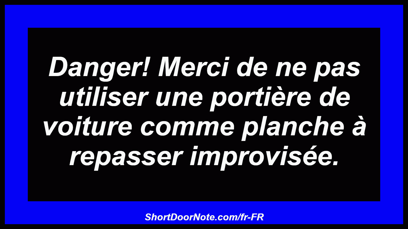 Danger! Merci de ne pas utiliser une portière de voiture comme planche à repasser improvisée.

