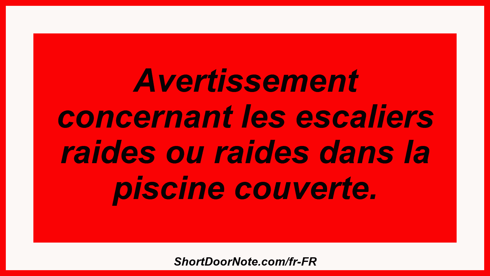 Avertissement concernant les escaliers raides ou raides dans la piscine couverte.
