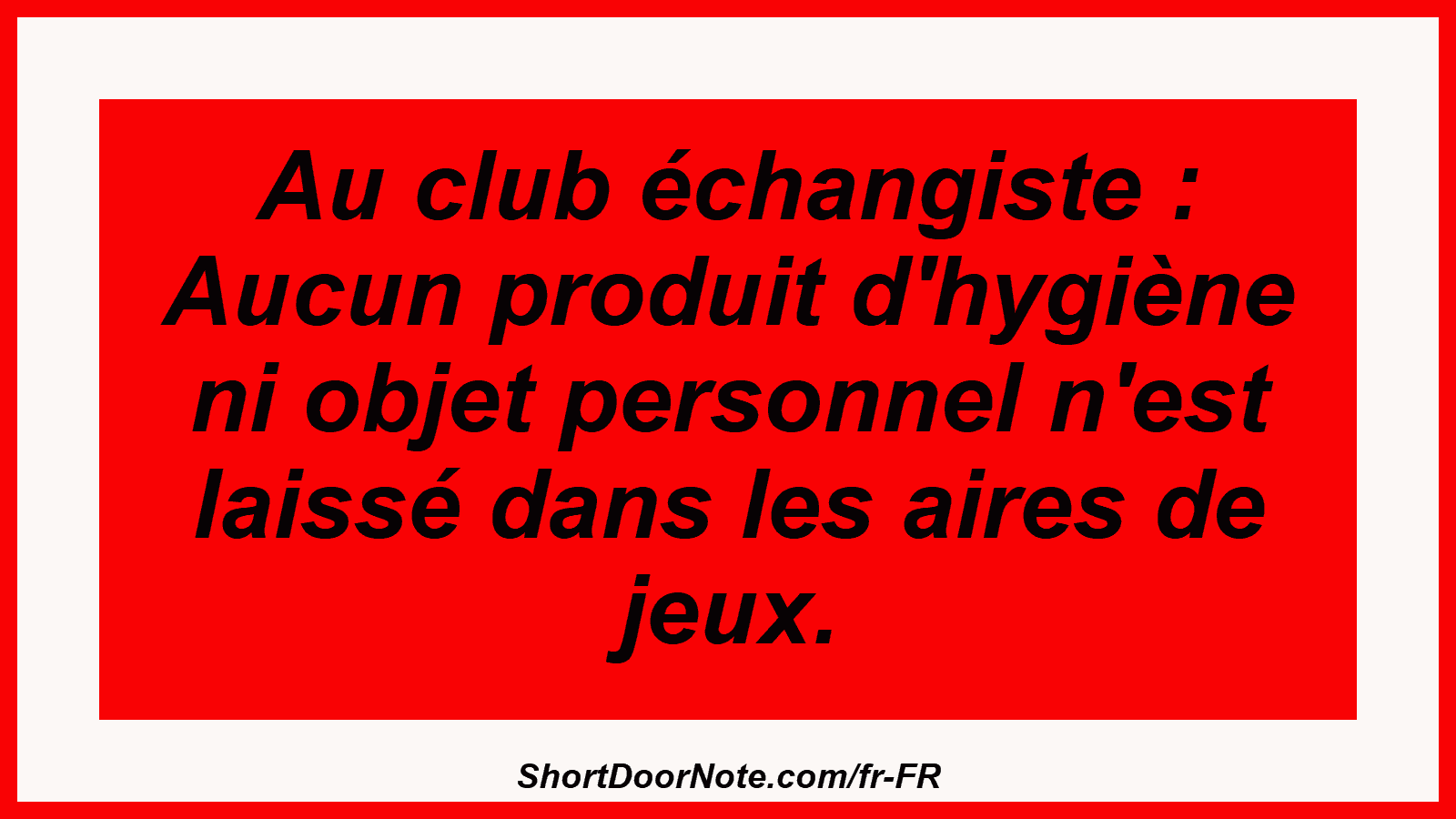 Au club échangiste : Aucun produit d'hygiène ni objet personnel n'est laissé dans les aires de jeux.
