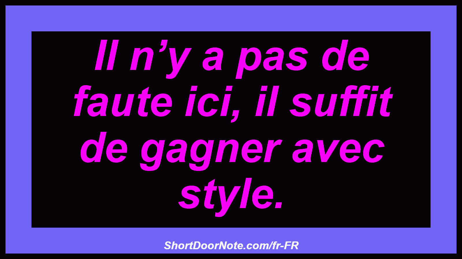 Il n’y a pas de faute ici, il suffit de gagner avec style.
