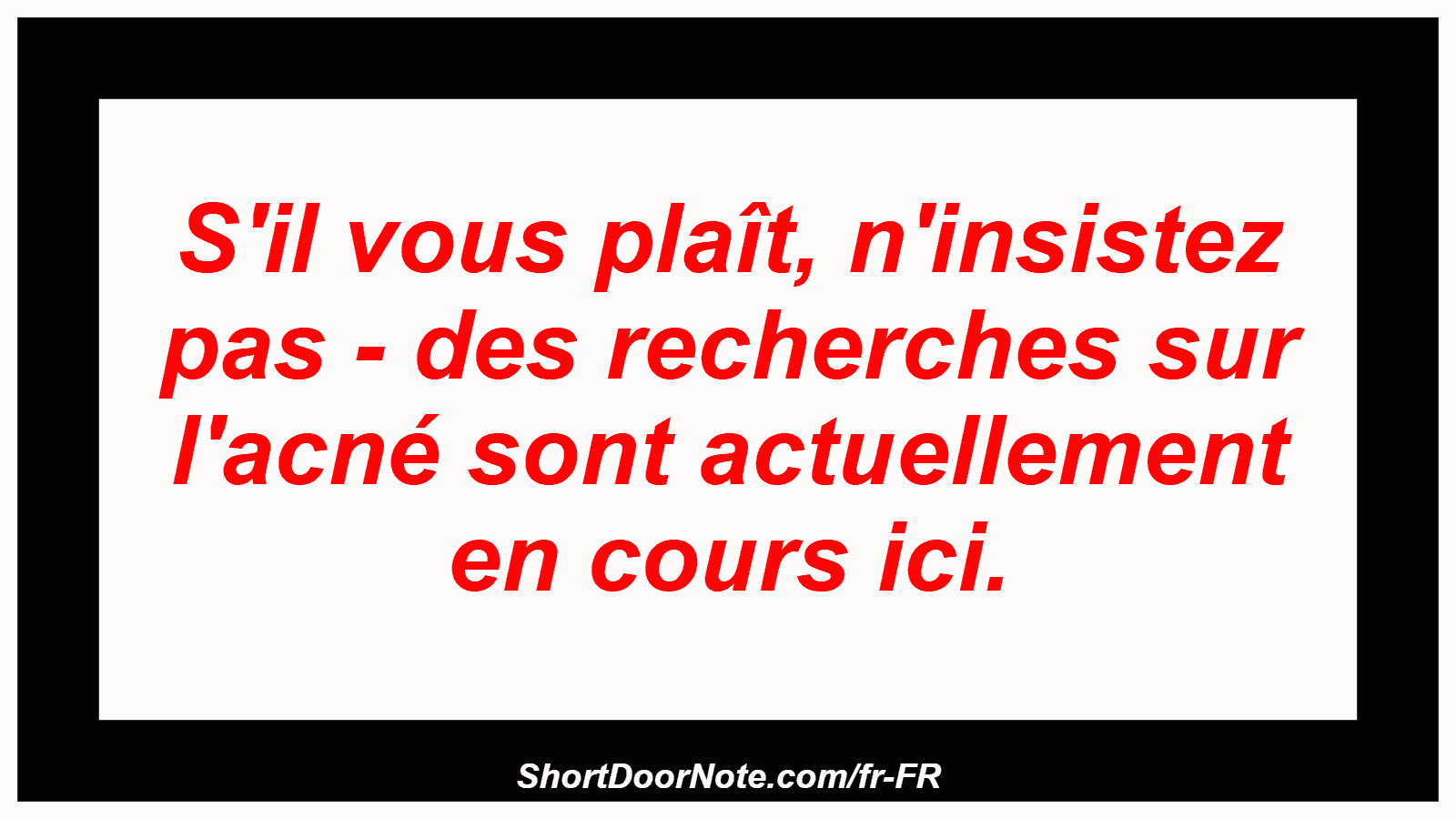 S'il vous plaît, n'insistez pas - des recherches sur l'acné sont actuellement en cours ici.
