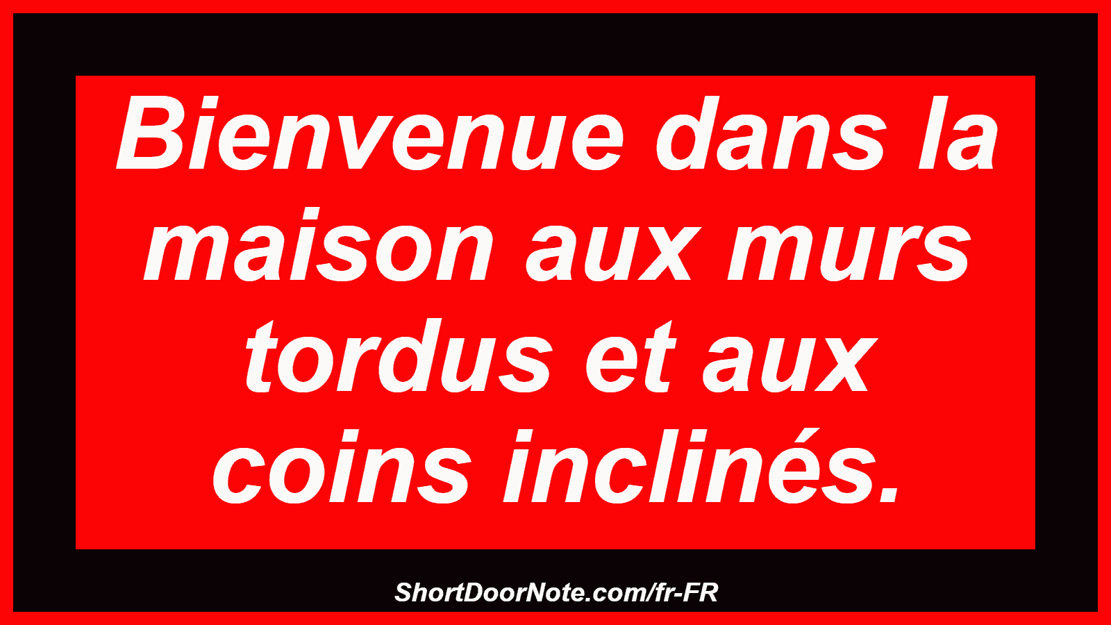 Bienvenue dans la maison aux murs tordus et aux coins inclinés.
