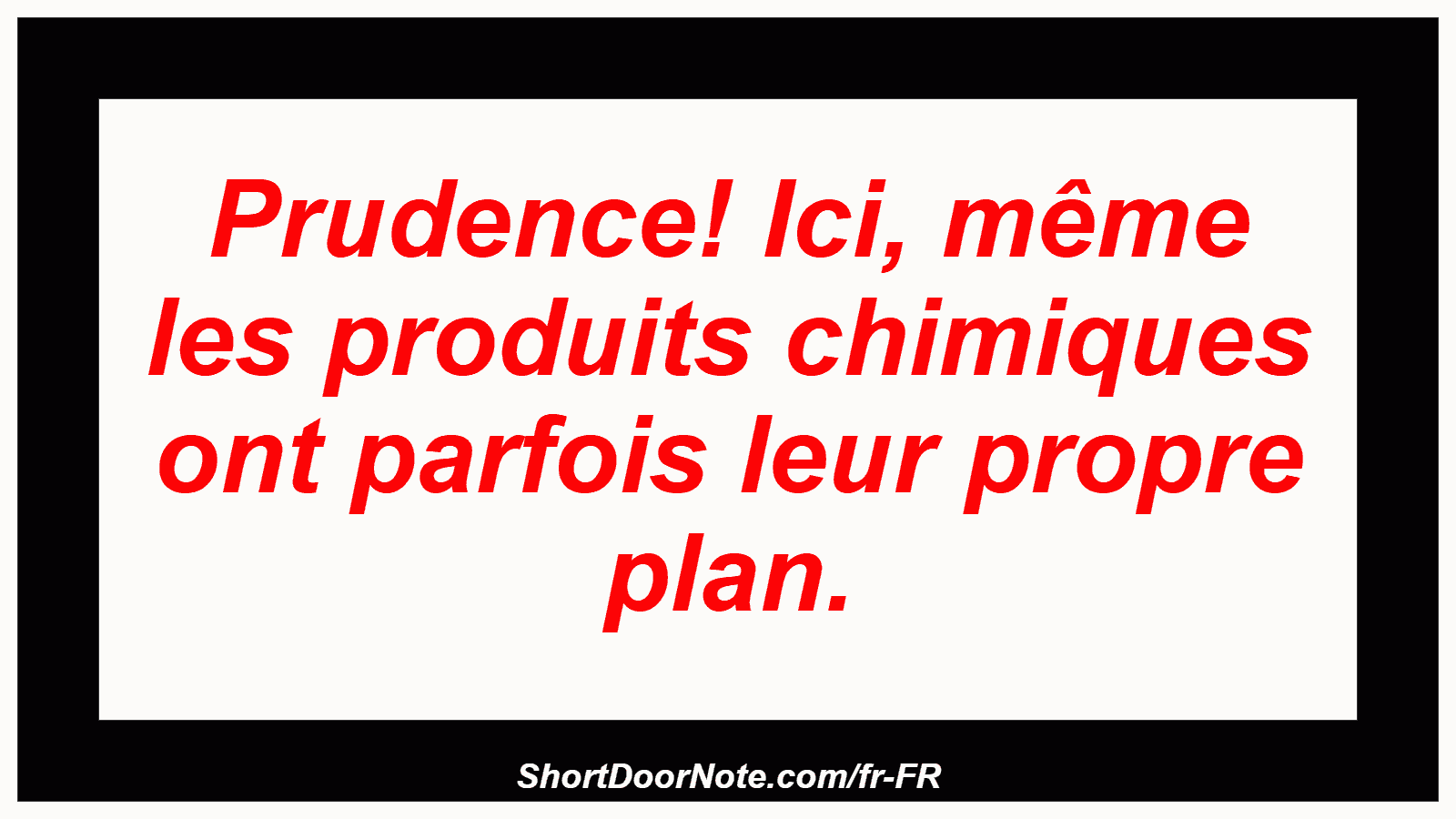 Prudence! Ici, même les produits chimiques ont parfois leur propre plan.
