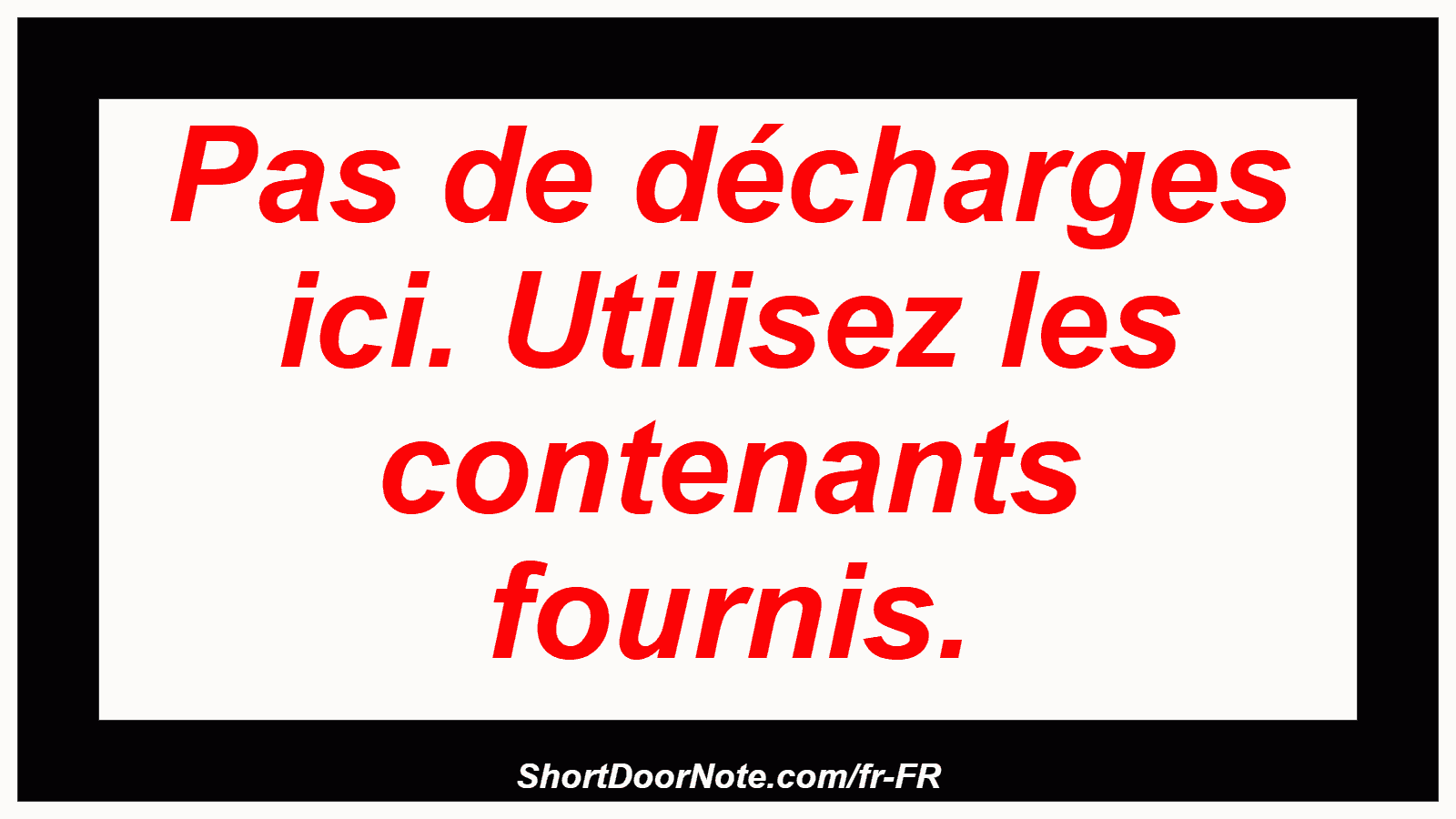 Pas de décharges ici. Utilisez les contenants fournis.
