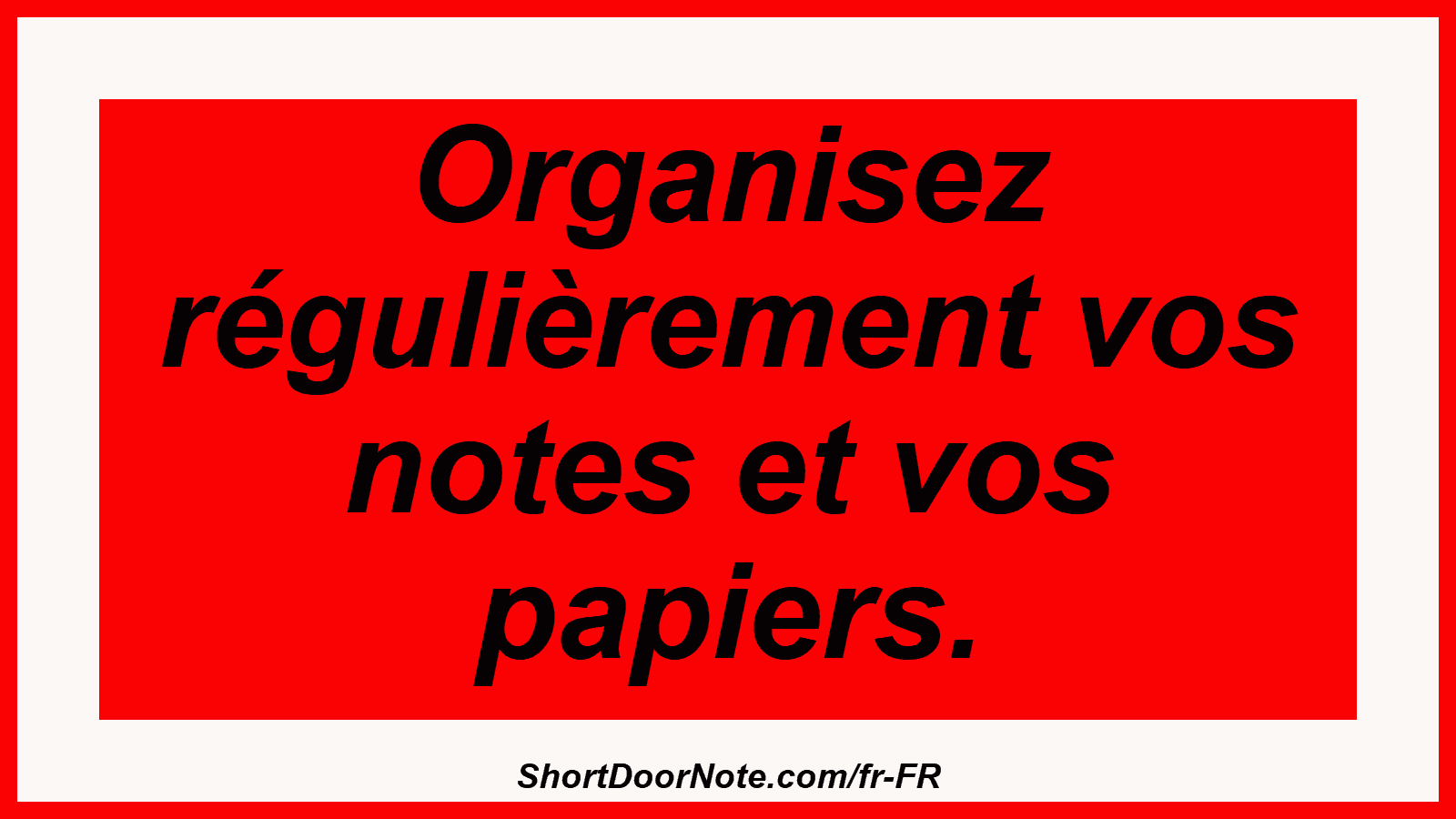 Organisez régulièrement vos notes et vos papiers.
