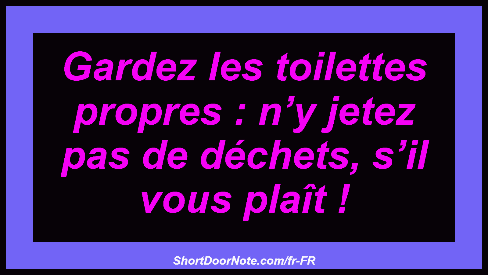 Gardez les toilettes propres : n’y jetez pas de déchets, s’il vous plaît !
