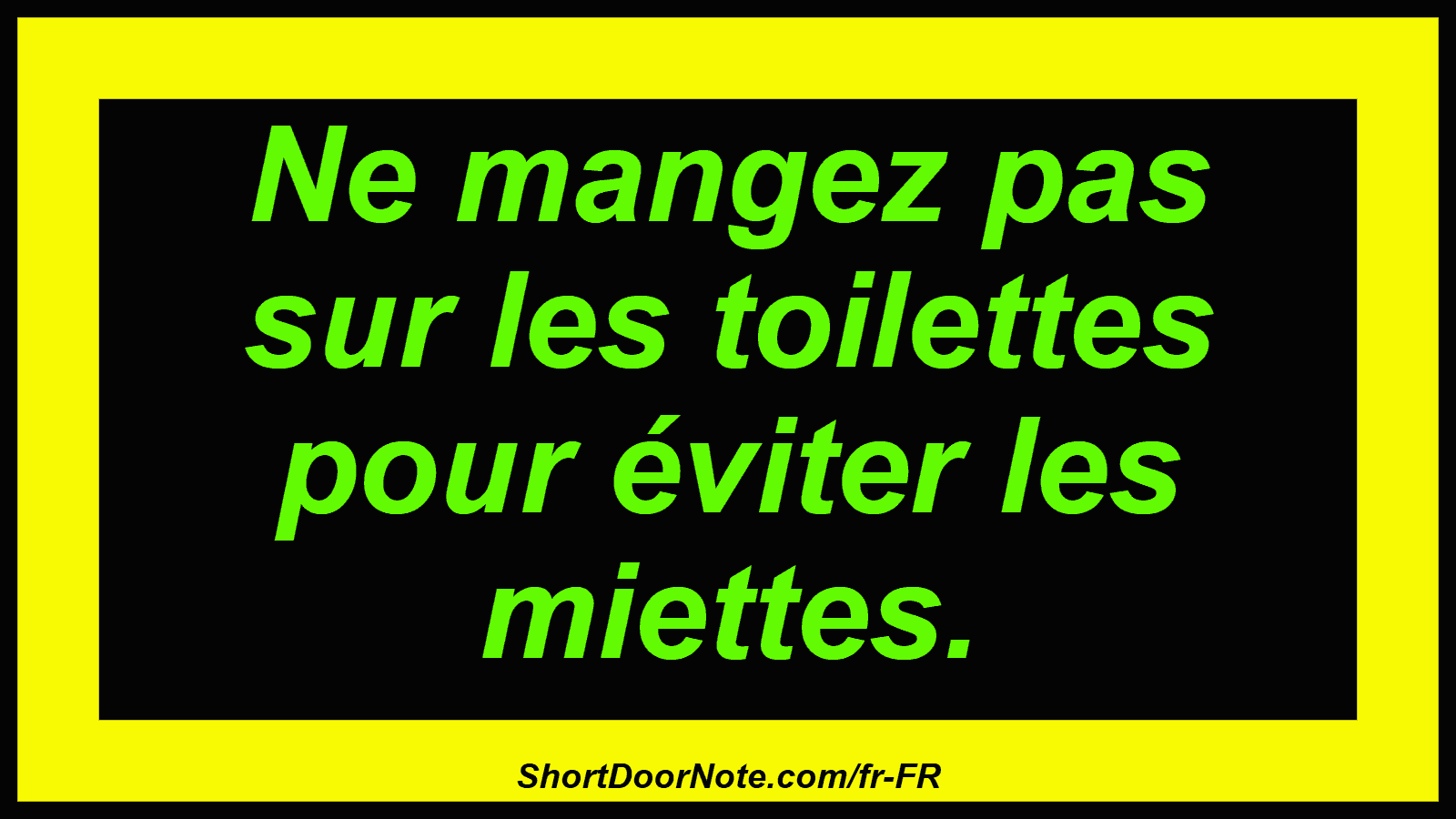 Ne mangez pas sur les toilettes pour éviter les miettes.
