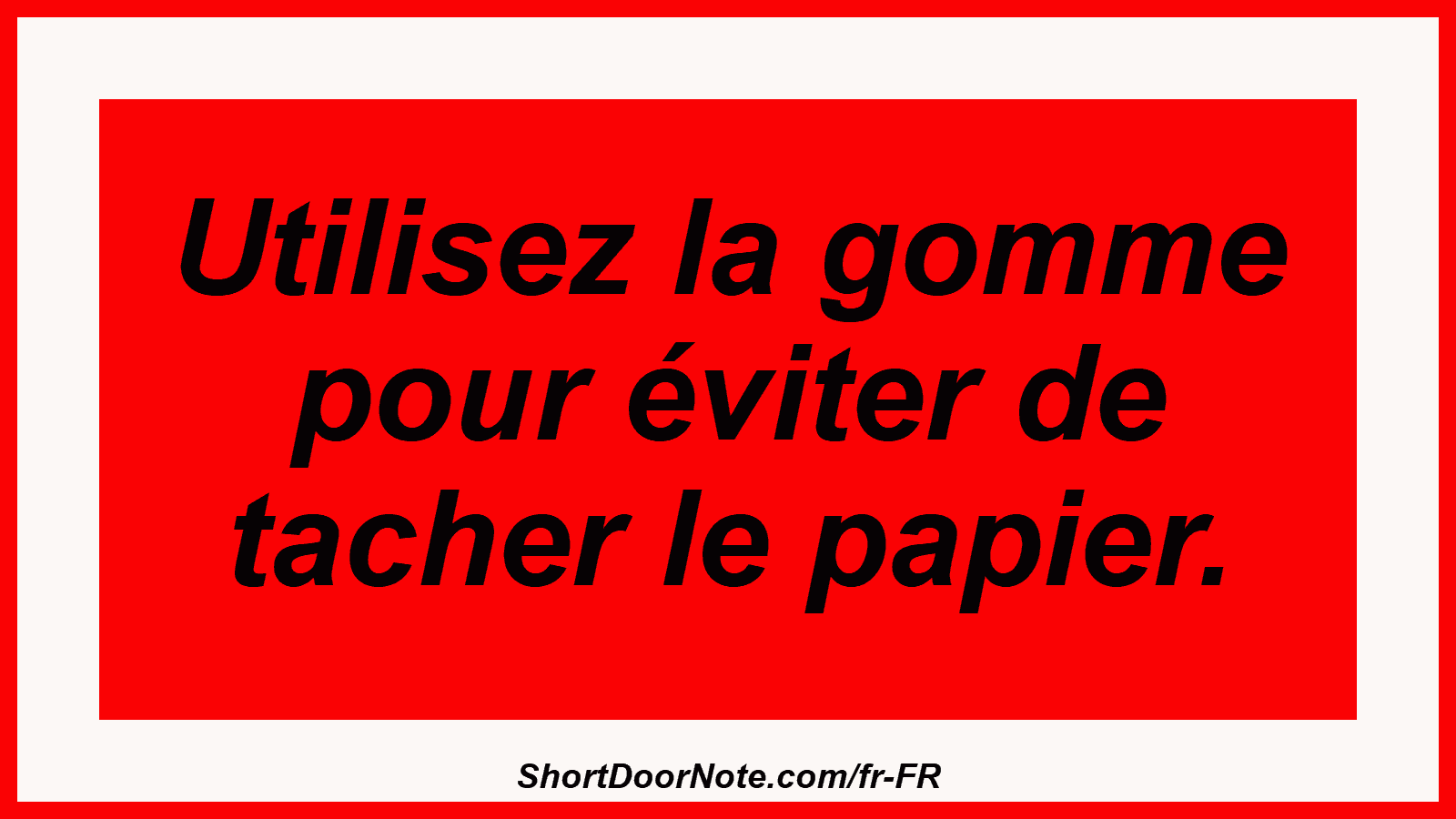 Utilisez la gomme pour éviter de tacher le papier.
