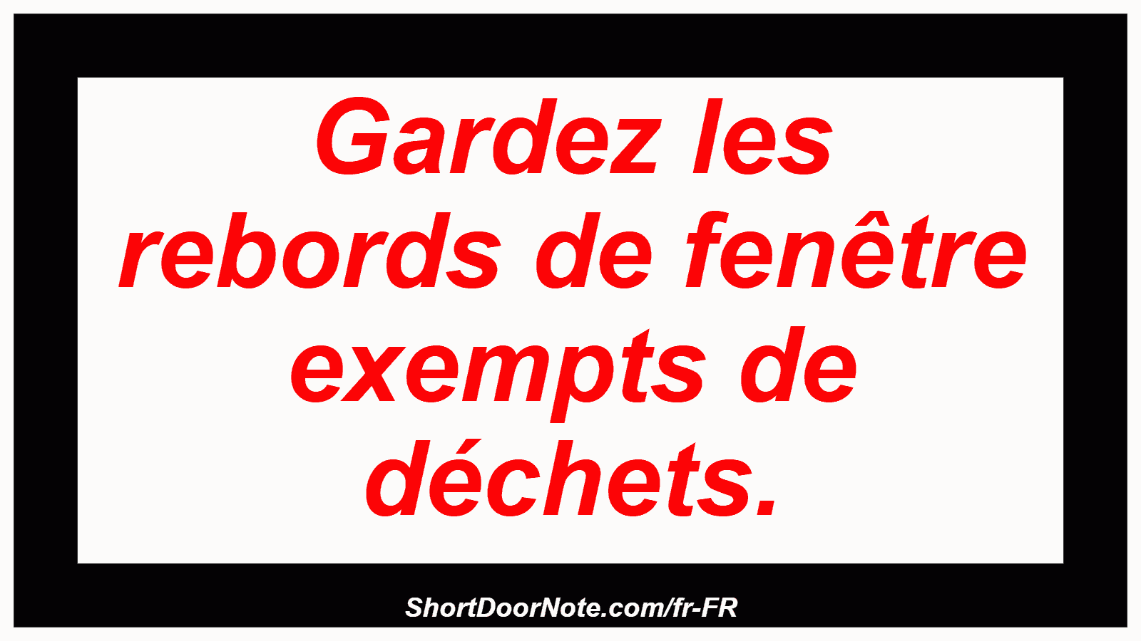 Gardez les rebords de fenêtre exempts de déchets.
