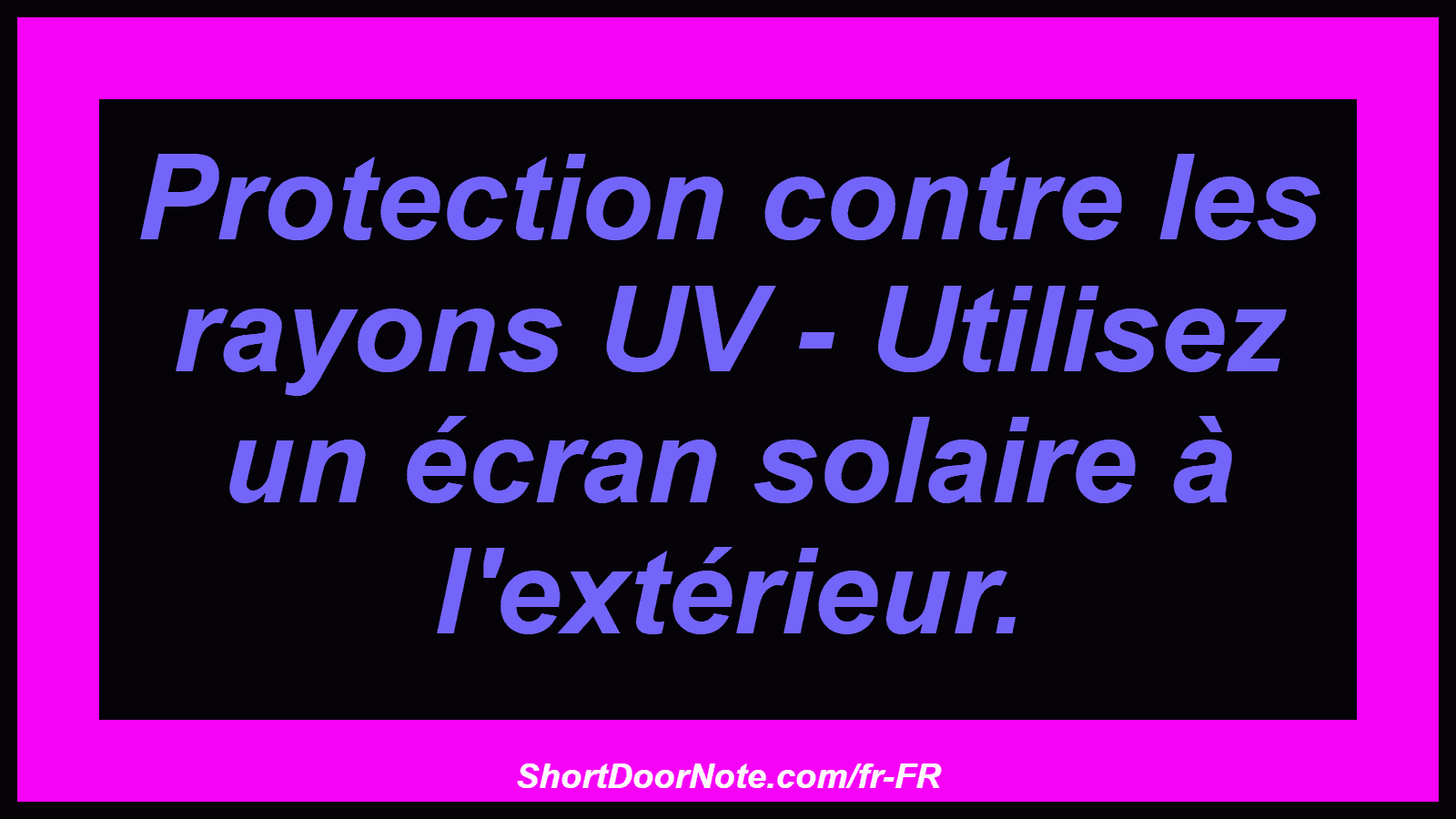 Protection contre les rayons UV - Utilisez un écran solaire à l'extérieur.
