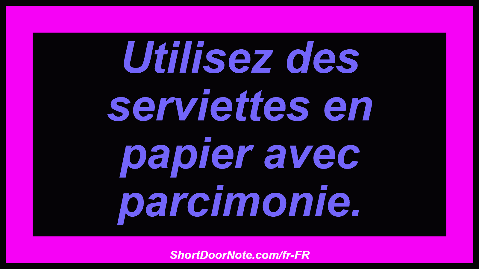Utilisez des serviettes en papier avec parcimonie.
