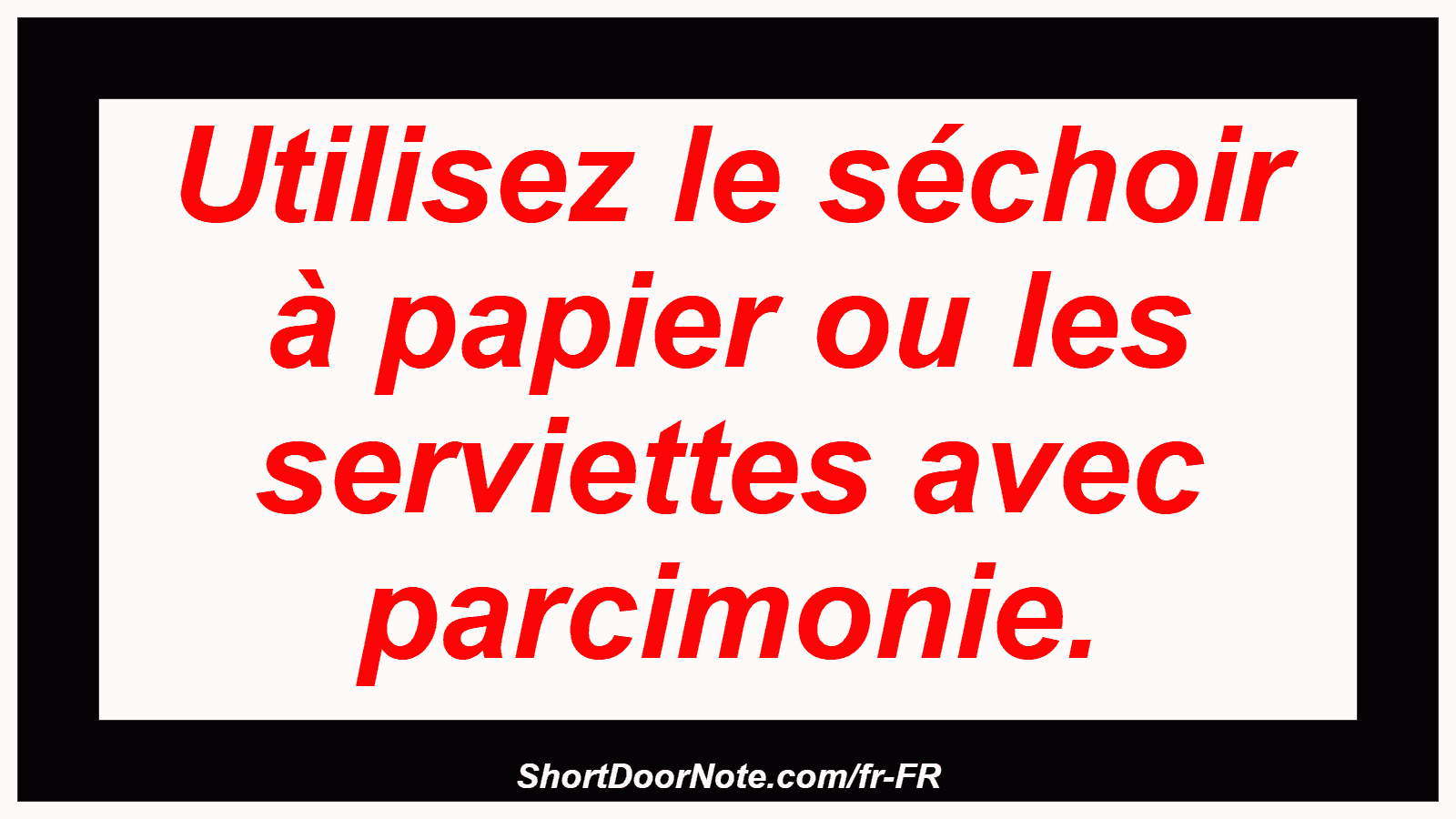 Utilisez le séchoir à papier ou les serviettes avec parcimonie.
