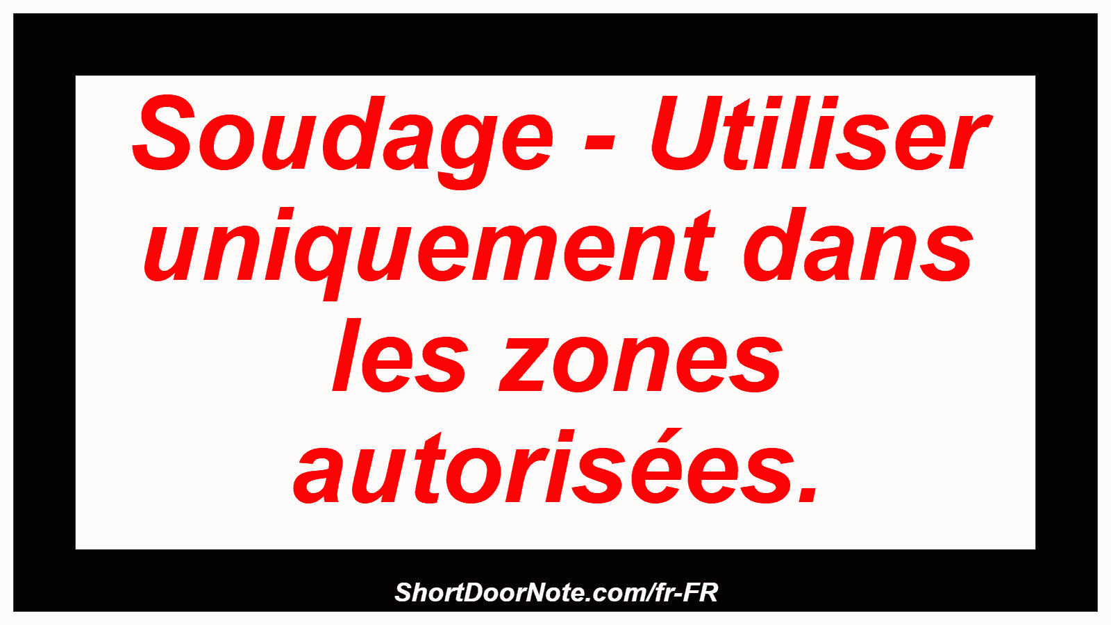 Soudage - Utiliser uniquement dans les zones autorisées.
