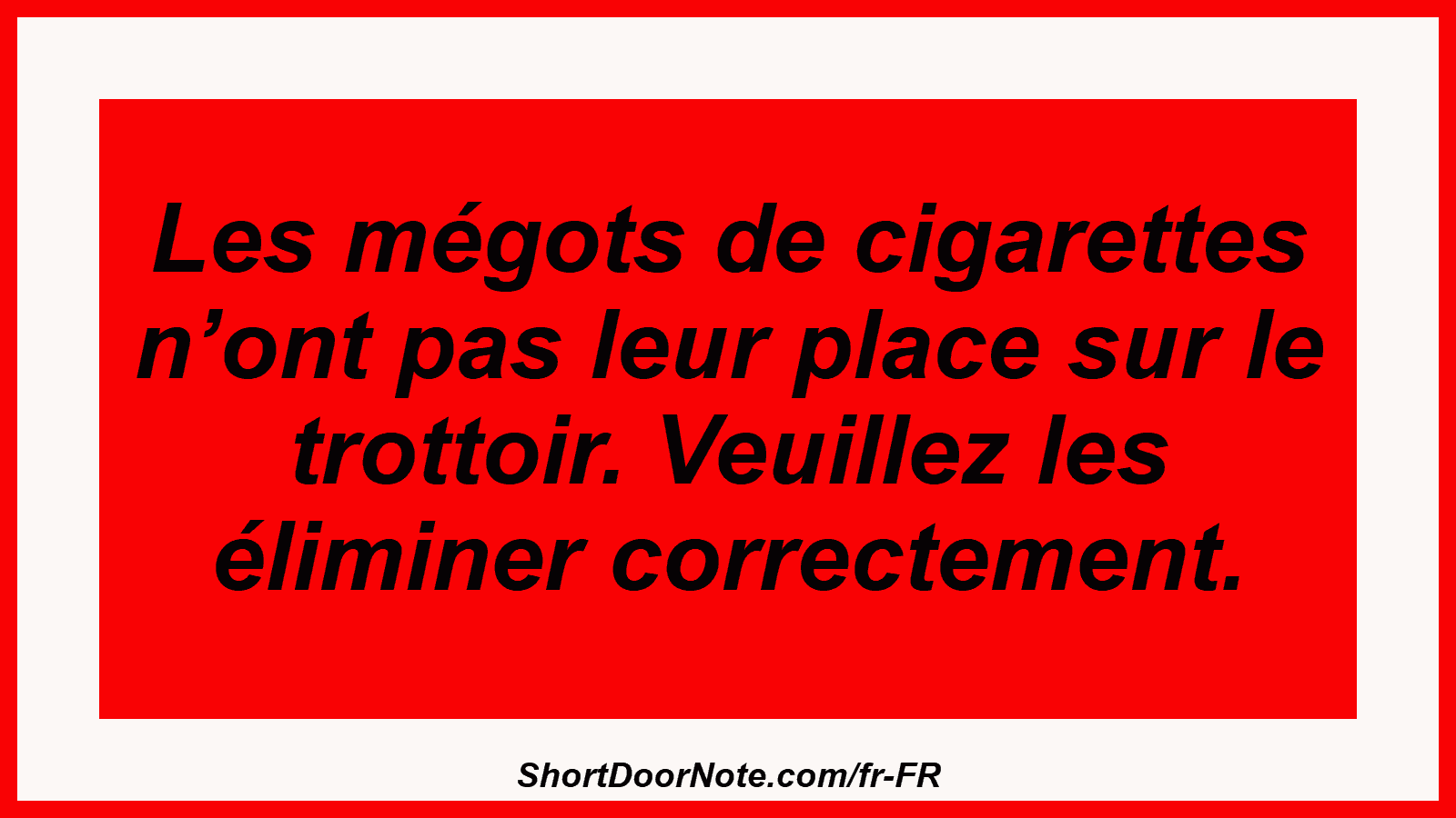 Les mégots de cigarettes n’ont pas leur place sur le trottoir. Veuillez les éliminer correctement.
