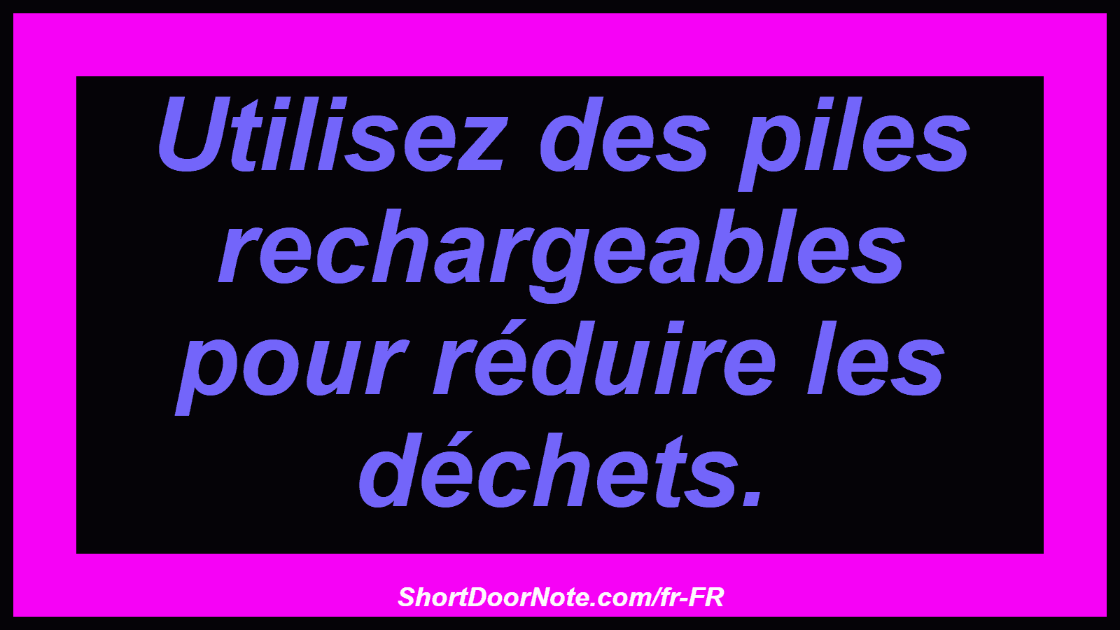 Utilisez des piles rechargeables pour réduire les déchets.

