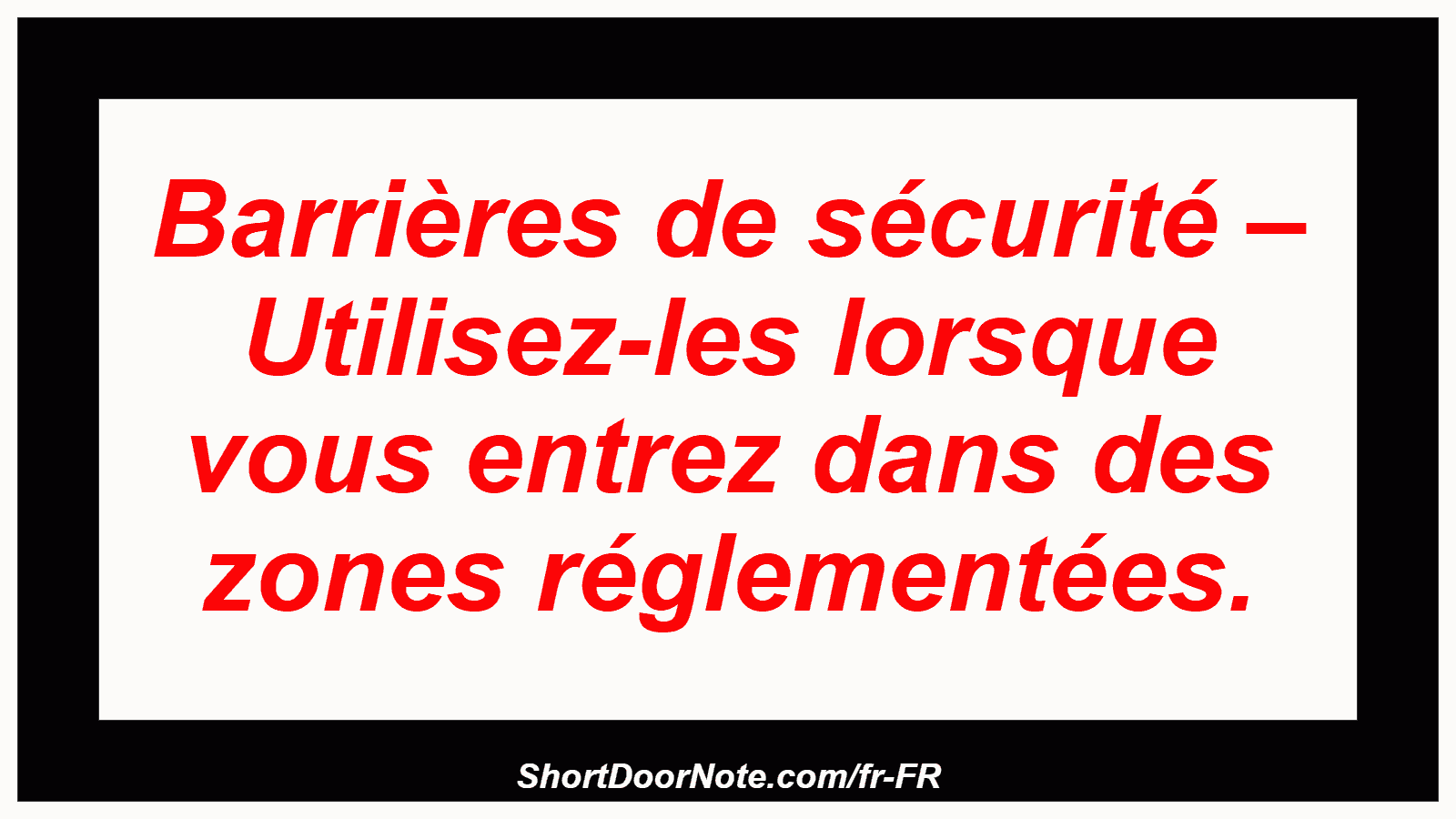 Barrières de sécurité – Utilisez-les lorsque vous entrez dans des zones réglementées.
