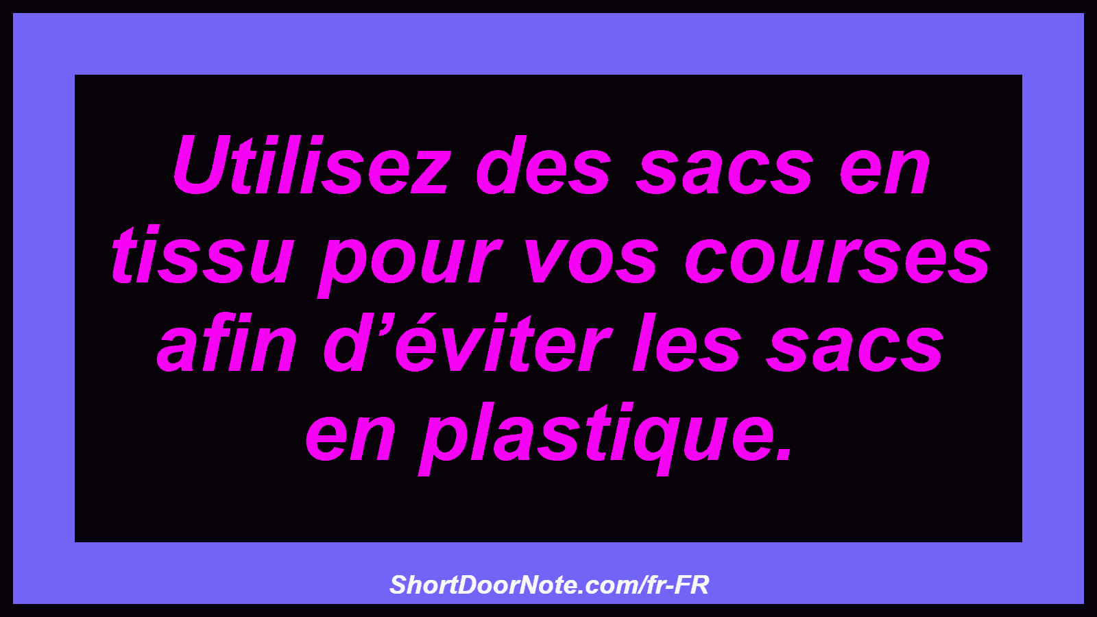 Utilisez des sacs en tissu pour vos courses afin d’éviter les sacs en plastique.

