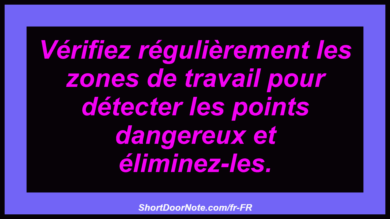 Vérifiez régulièrement les zones de travail pour détecter les points dangereux et éliminez-les.
