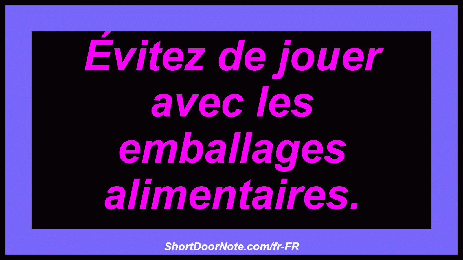 Évitez de jouer avec les emballages alimentaires.
