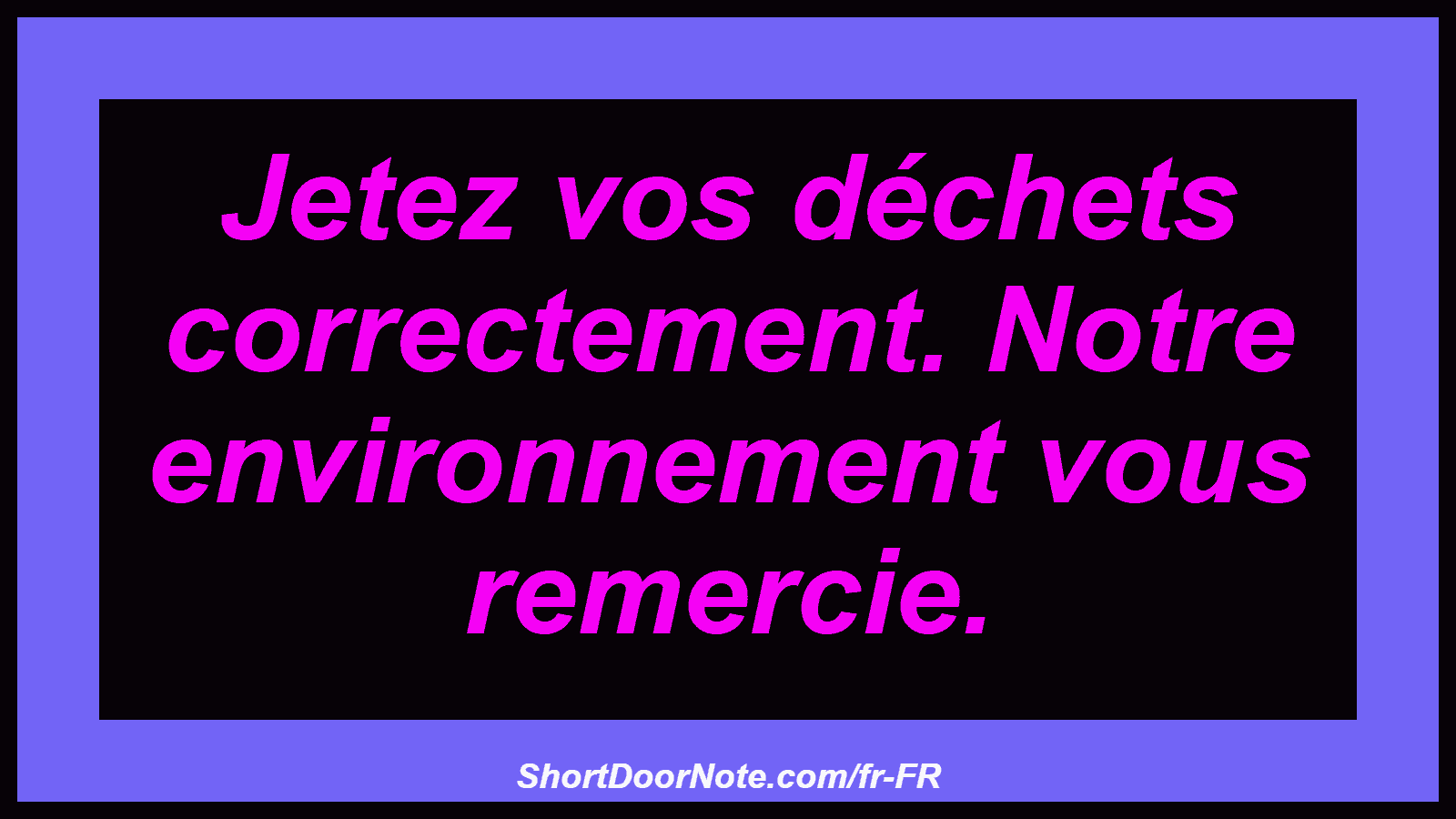 Jetez vos déchets correctement. Notre environnement vous remercie.
