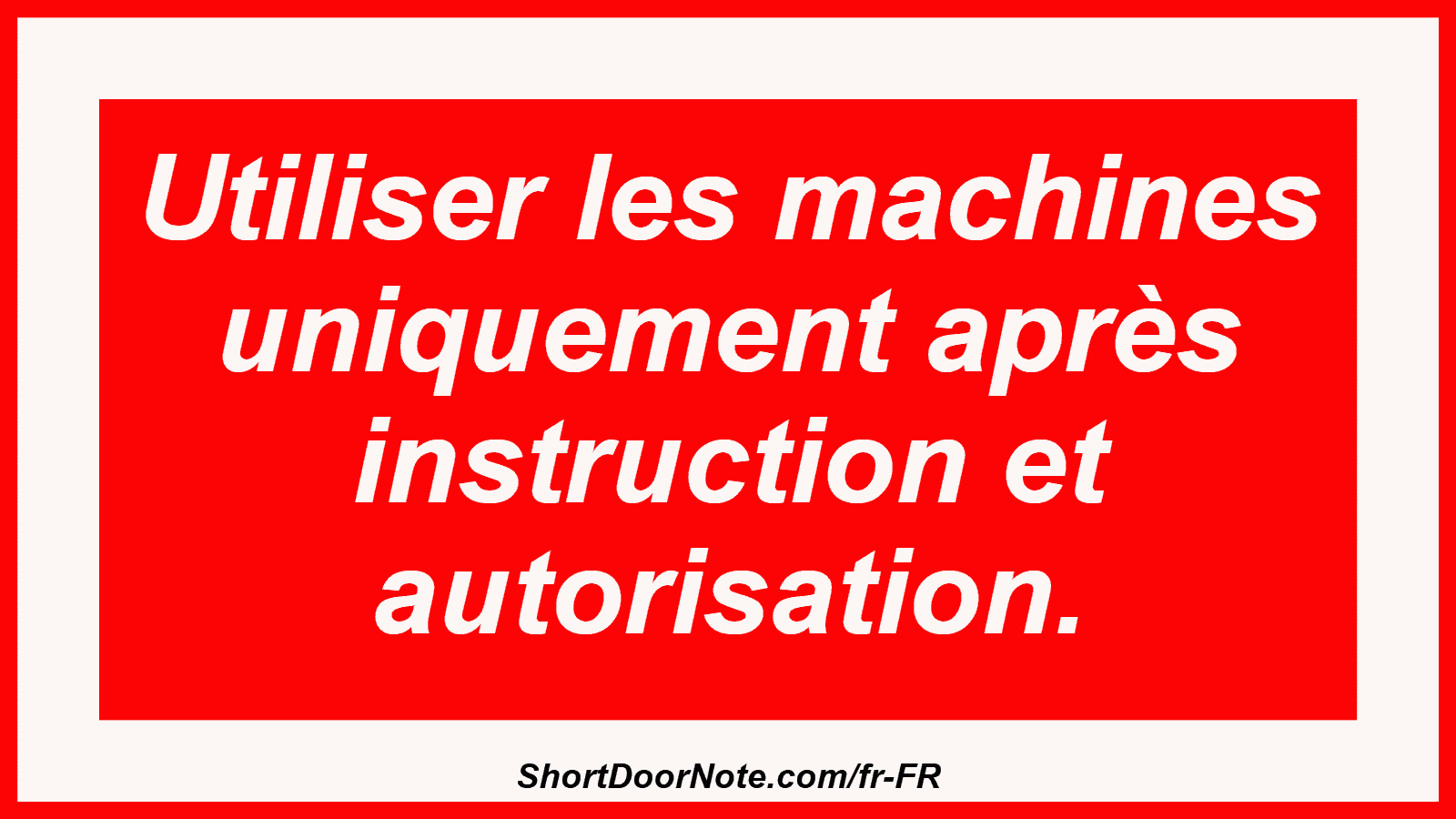Utiliser les machines uniquement après instruction et autorisation.
