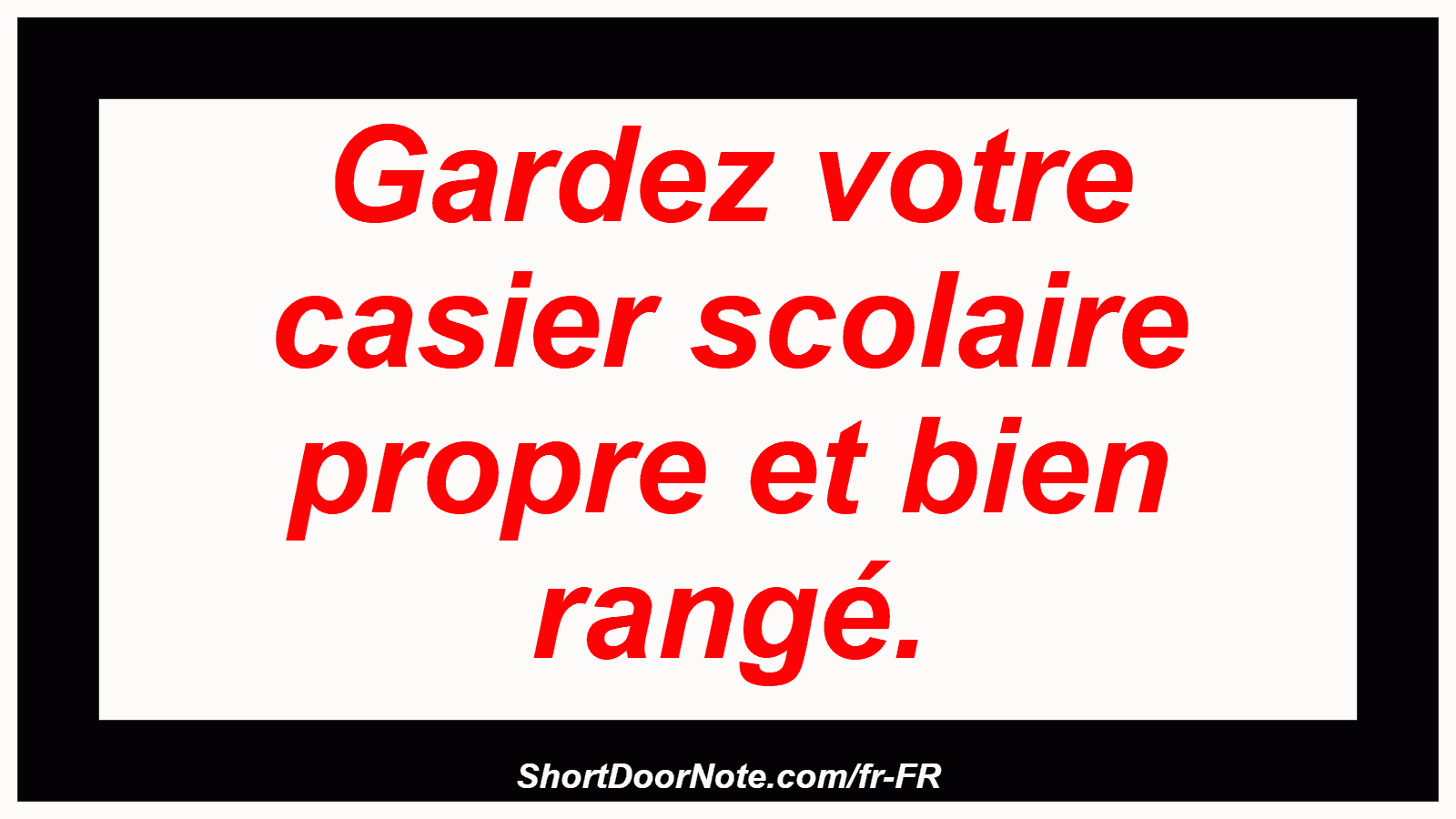 Gardez votre casier scolaire propre et bien rangé.
