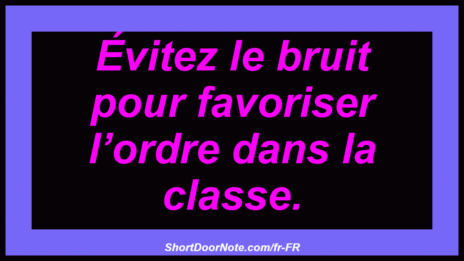 Évitez le bruit pour favoriser l’ordre dans la classe.
