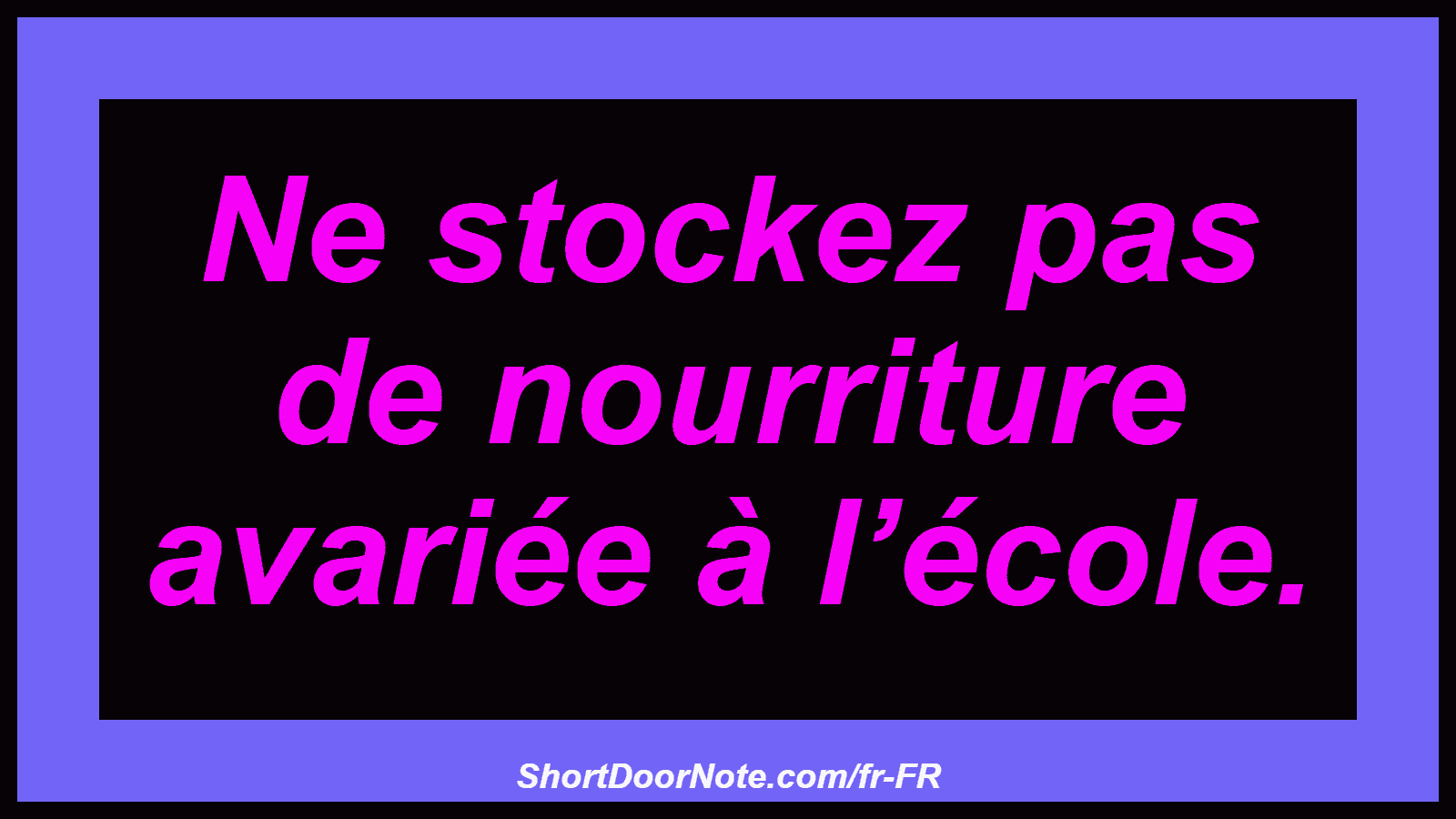 Ne stockez pas de nourriture avariée à l’école.

