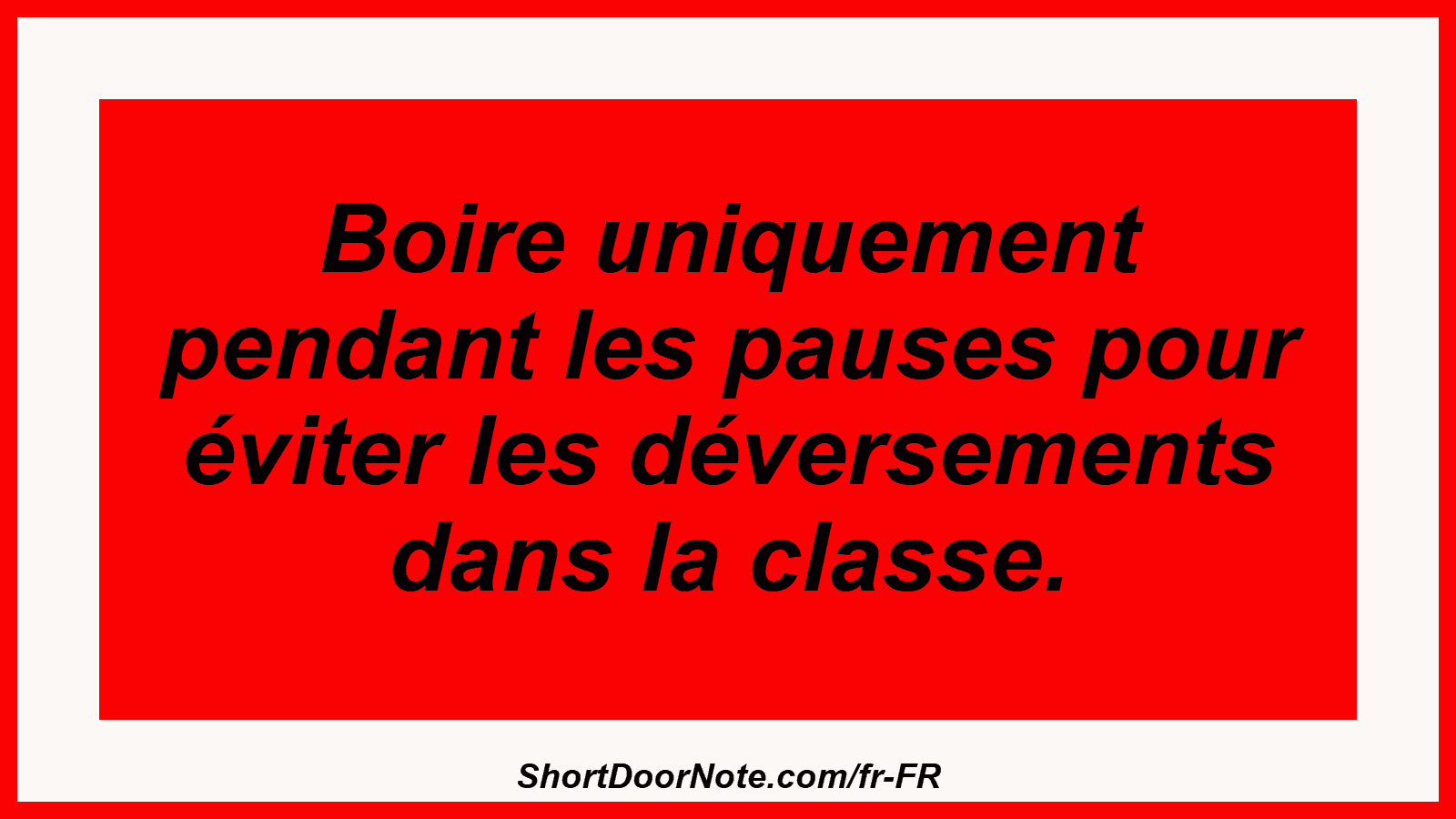 Boire uniquement pendant les pauses pour éviter les déversements dans la classe.
