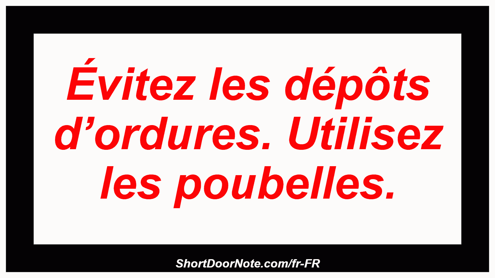 Évitez les dépôts d’ordures. Utilisez les poubelles.
