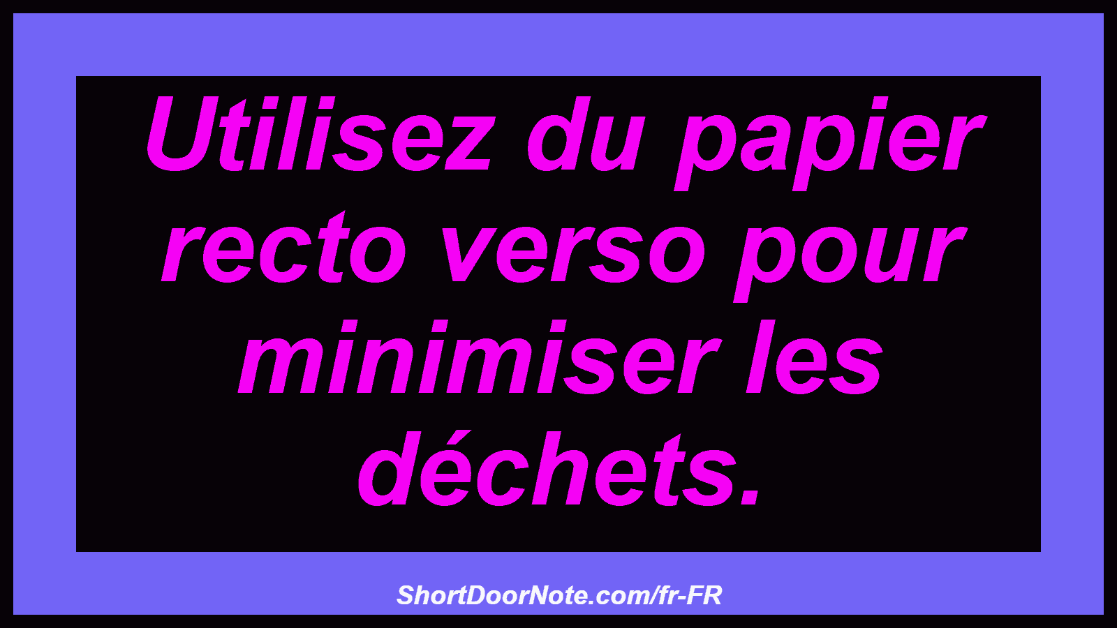 Utilisez du papier recto verso pour minimiser les déchets.
