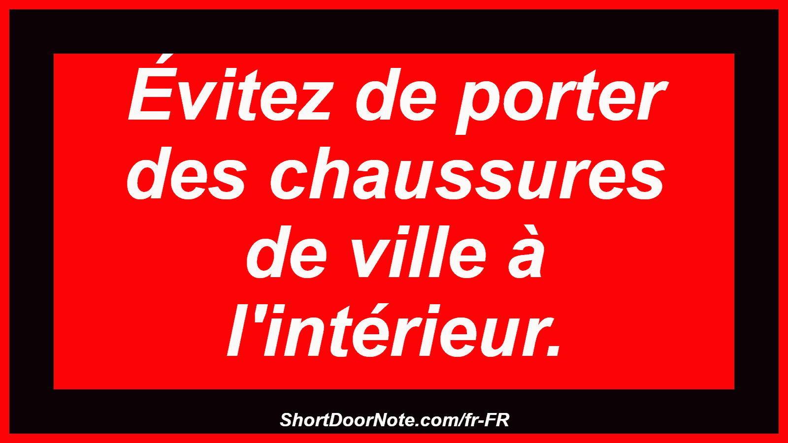 Évitez de porter des chaussures de ville à l'intérieur.
