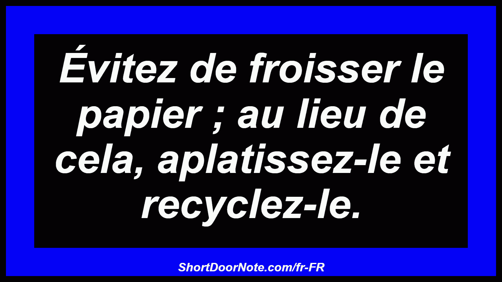 Évitez de froisser le papier ; au lieu de cela, aplatissez-le et recyclez-le.
