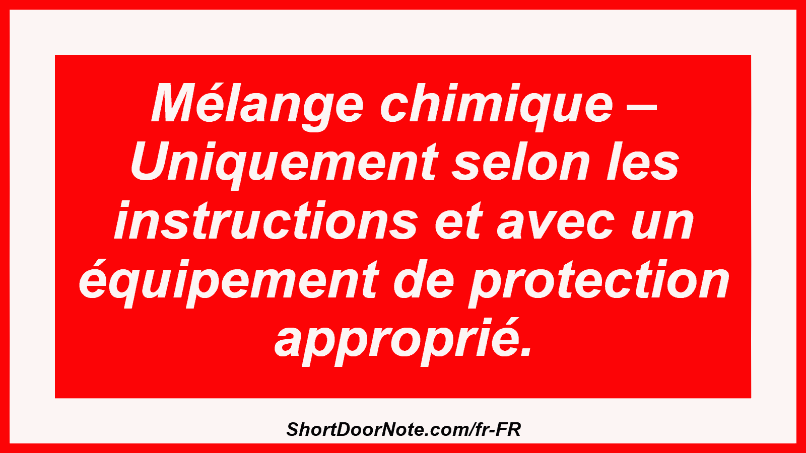 Mélange chimique – Uniquement selon les instructions et avec un équipement de protection approprié.
