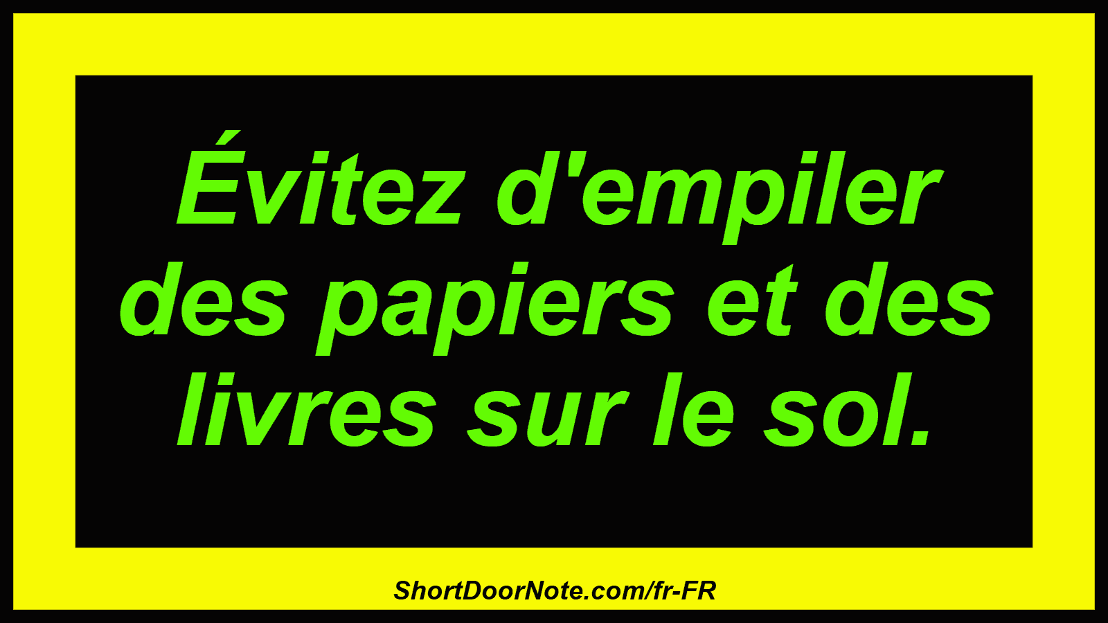 Évitez d'empiler des papiers et des livres sur le sol.

