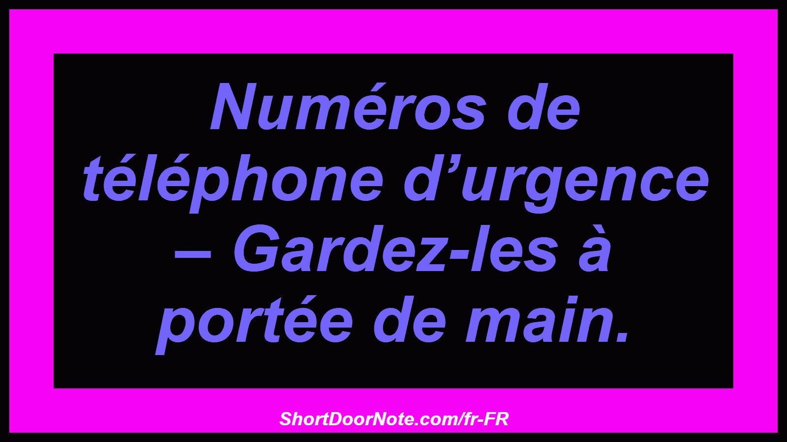 Numéros de téléphone d’urgence – Gardez-les à portée de main.

