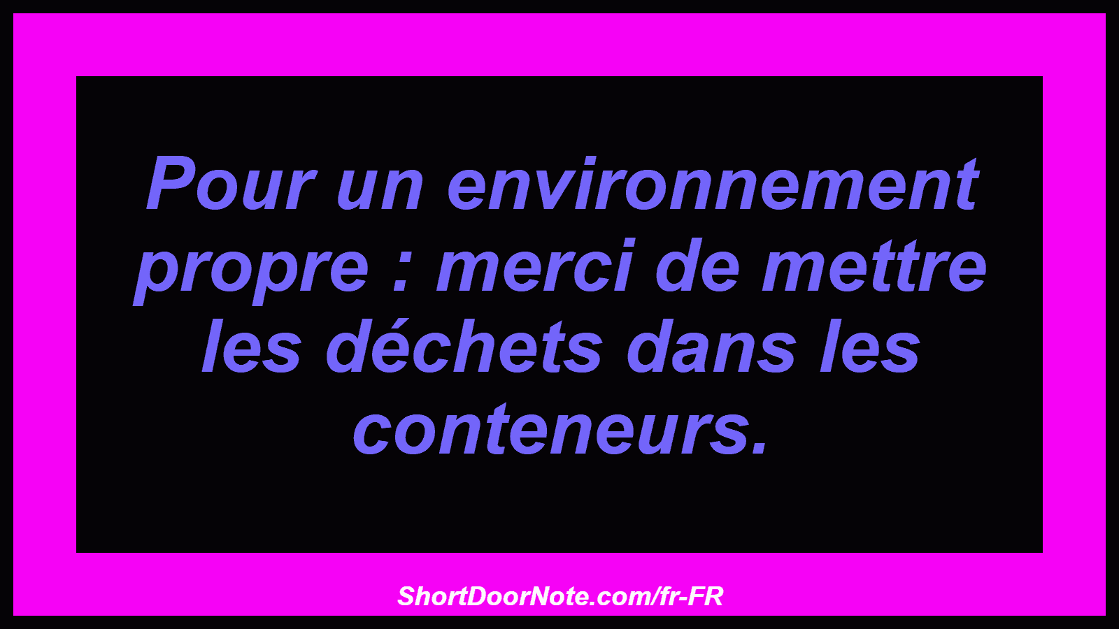 Pour un environnement propre : merci de mettre les déchets dans les conteneurs.

