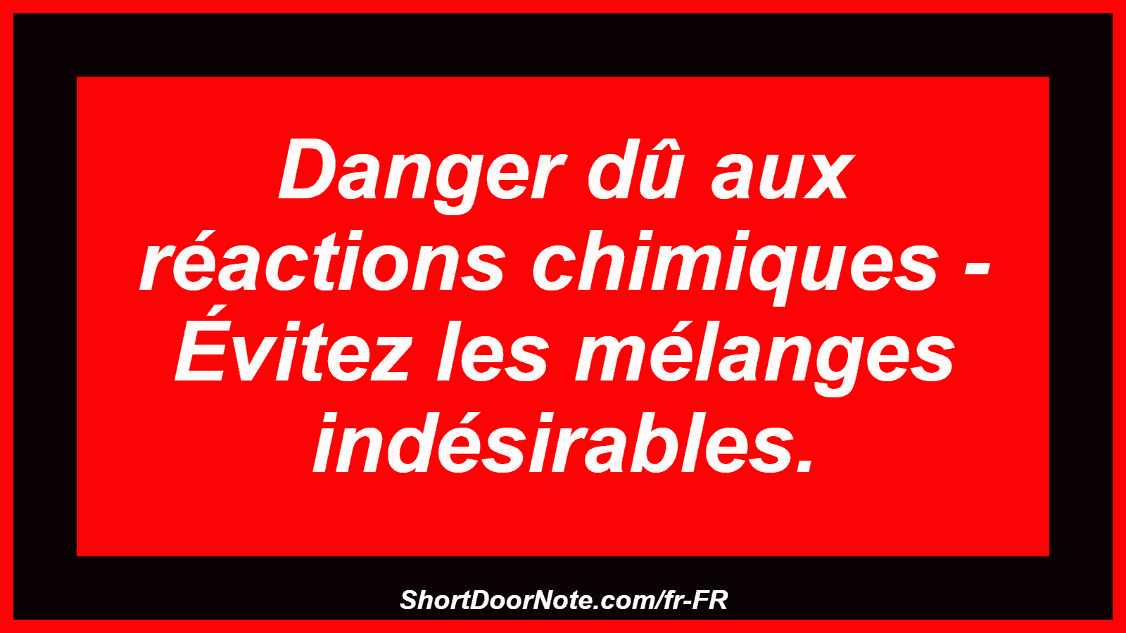 Danger dû aux réactions chimiques - Évitez les mélanges indésirables.
