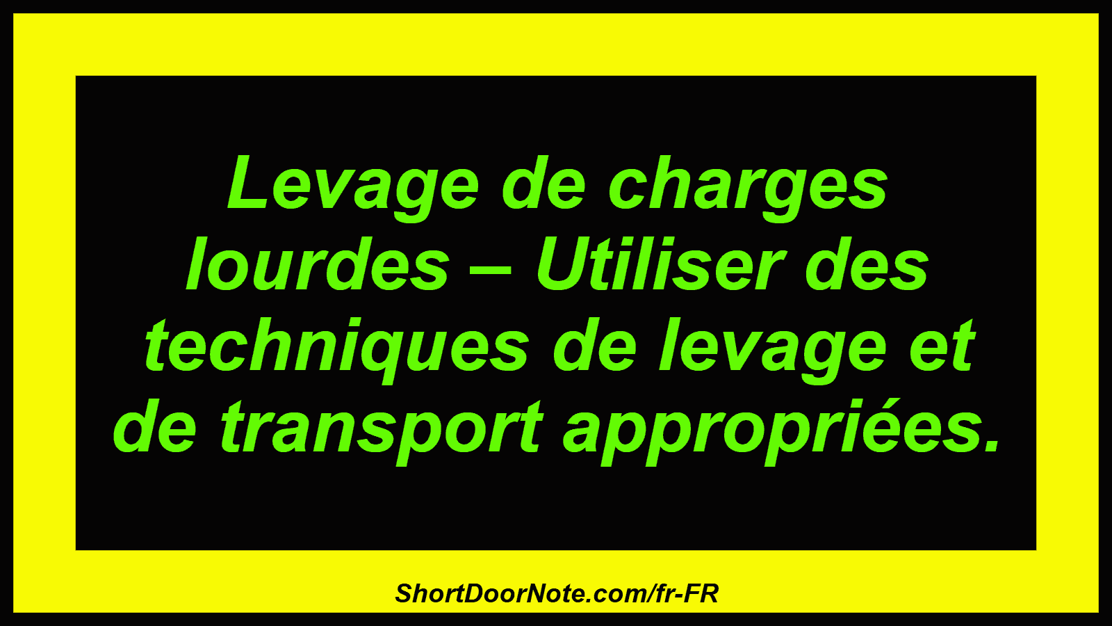 Levage de charges lourdes – Utiliser des techniques de levage et de transport appropriées.
