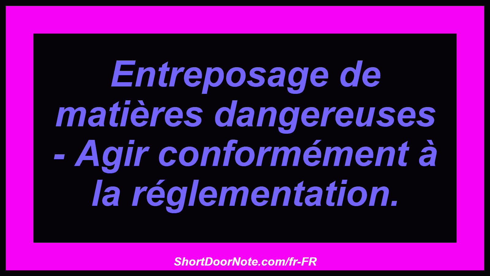 Entreposage de matières dangereuses - Agir conformément à la réglementation.
