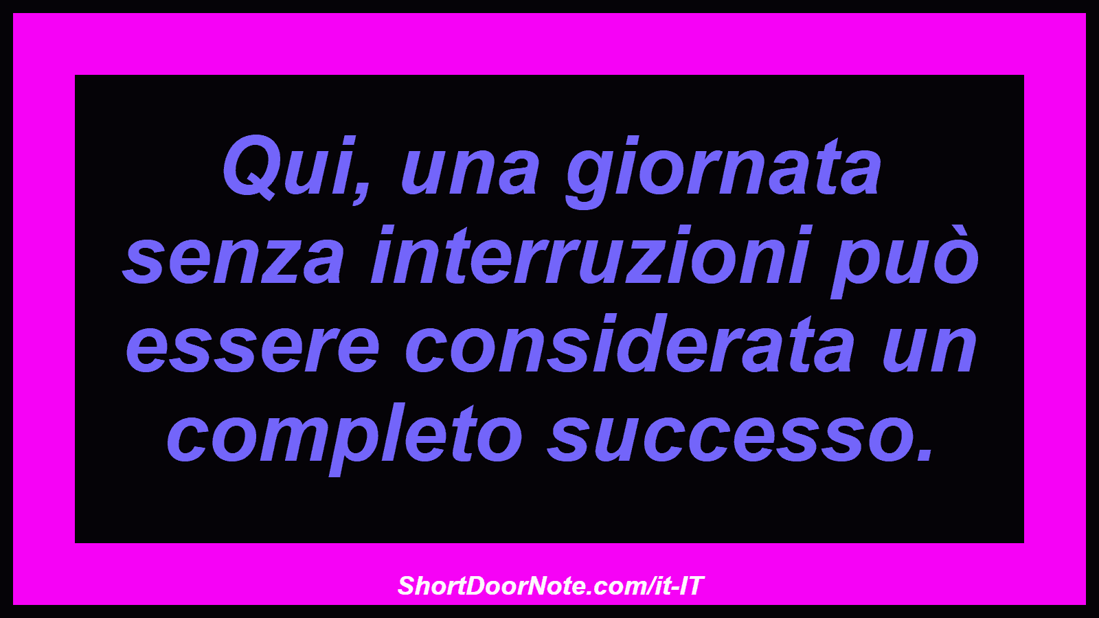 Qui, una giornata senza interruzioni può essere considerata un completo successo.

