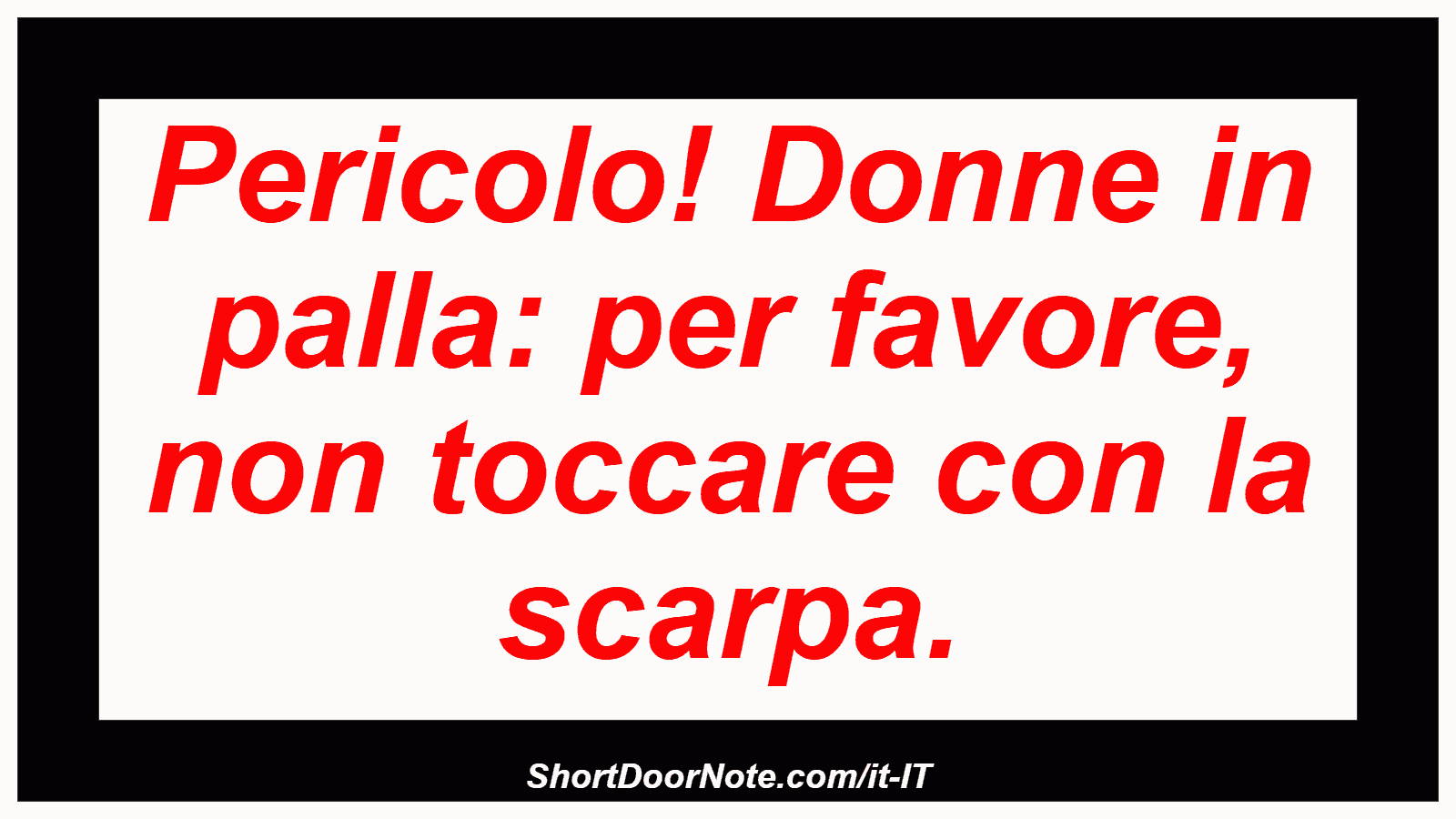 Pericolo! Donne in palla: per favore, non toccare con la scarpa.
