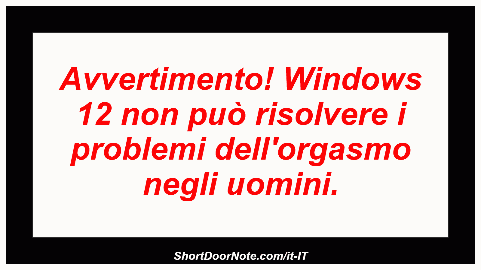 Avvertimento! Windows 12 non può risolvere i problemi dell'orgasmo negli uomini.
