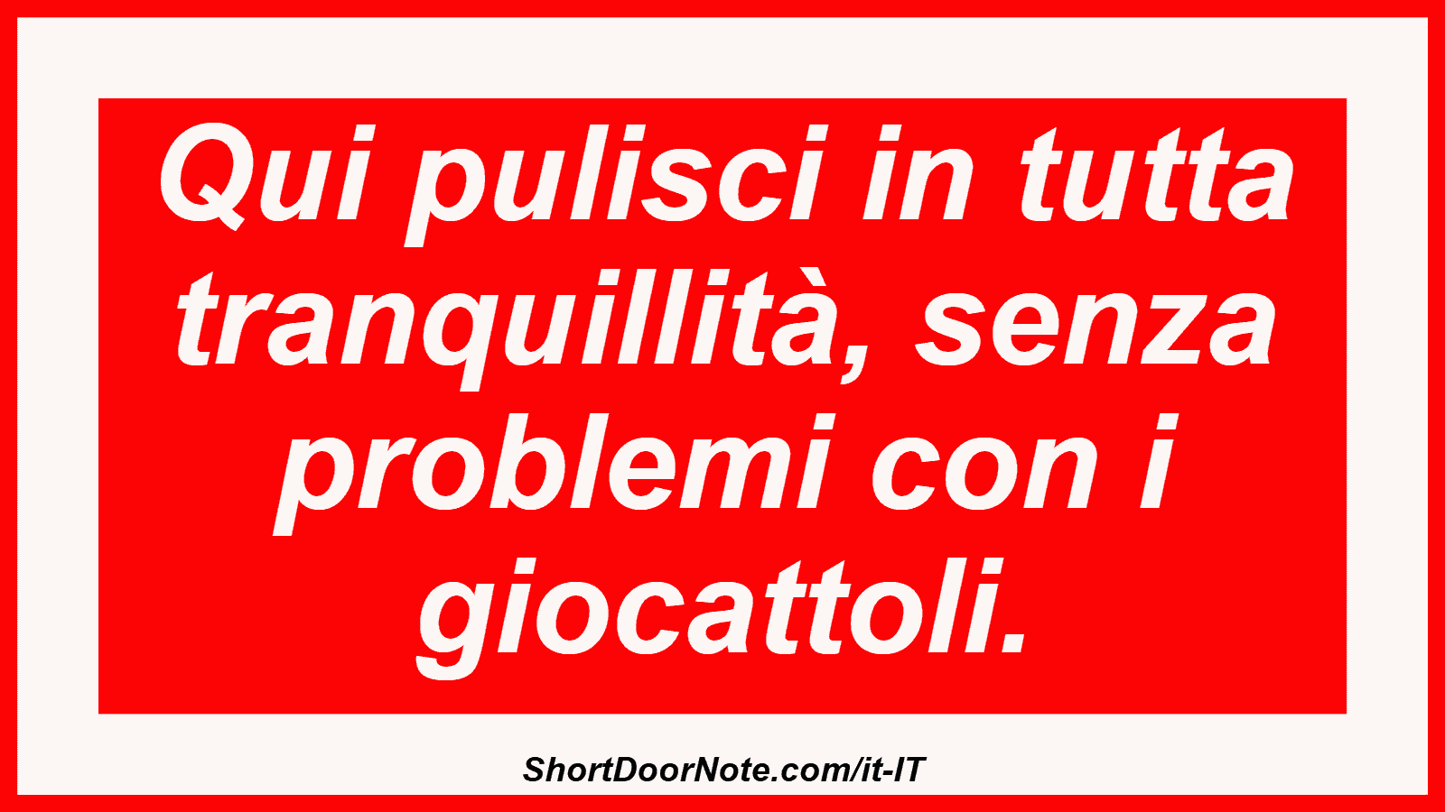 Qui pulisci in tutta tranquillità, senza problemi con i giocattoli.
