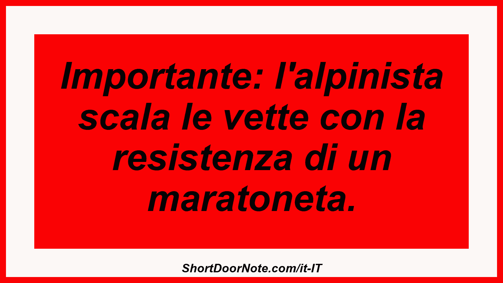 Importante: l'alpinista scala le vette con la resistenza di un maratoneta.
